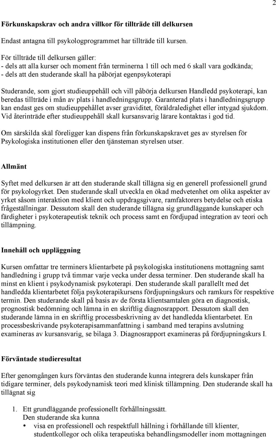 som gjort studieuppehåll och vill påbörja delkursen Handledd psykoterapi, kan beredas tillträde i mån av plats i handledningsgrupp.