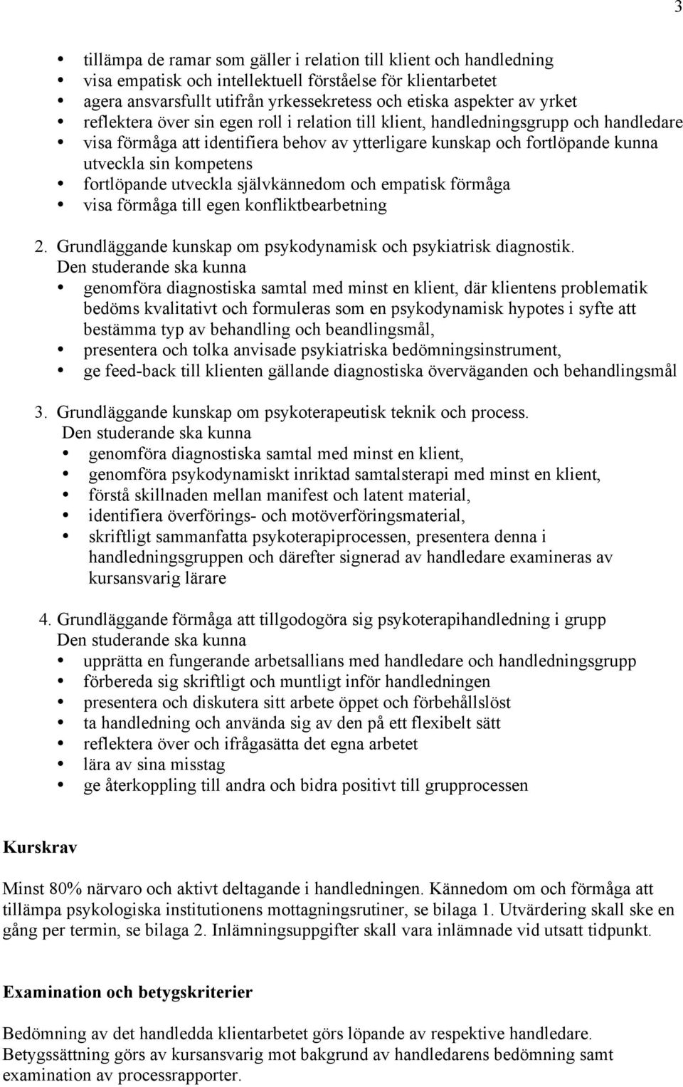 fortlöpande utveckla självkännedom och empatisk förmåga visa förmåga till egen konfliktbearbetning 2. Grundläggande kunskap om psykodynamisk och psykiatrisk diagnostik.
