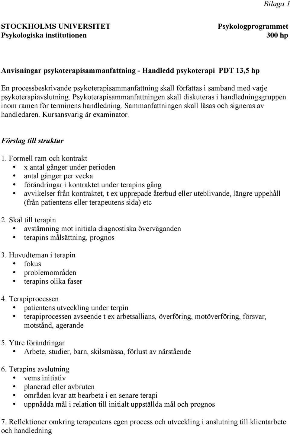 Sammanfattningen skall läsas och signeras av handledaren. Kursansvarig är examinator. Förslag till struktur 1.