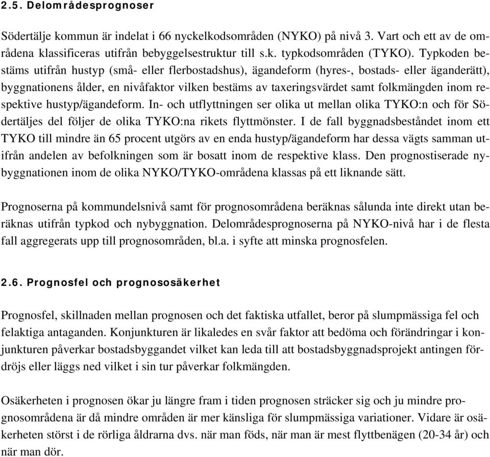 Typkoden bestäms utifrån hustyp (små- eller flerbostadshus), ägandeform (hyres-, bostads- eller äganderätt), byggnationens ålder, en nivåfaktor vilken bestäms av taxeringsvärdet samt folkmängden inom