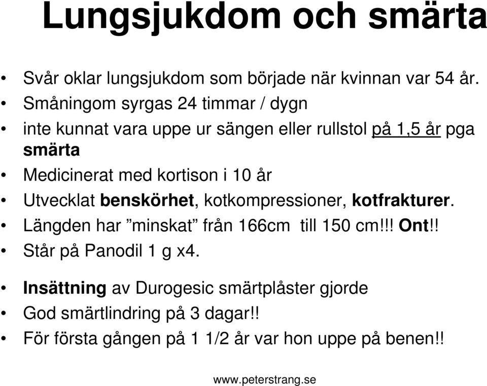 kortison i 10 år Utvecklat benskörhet, kotkompressioner, kotfrakturer. Längden har minskat från 166cm till 150 cm!!! Ont!