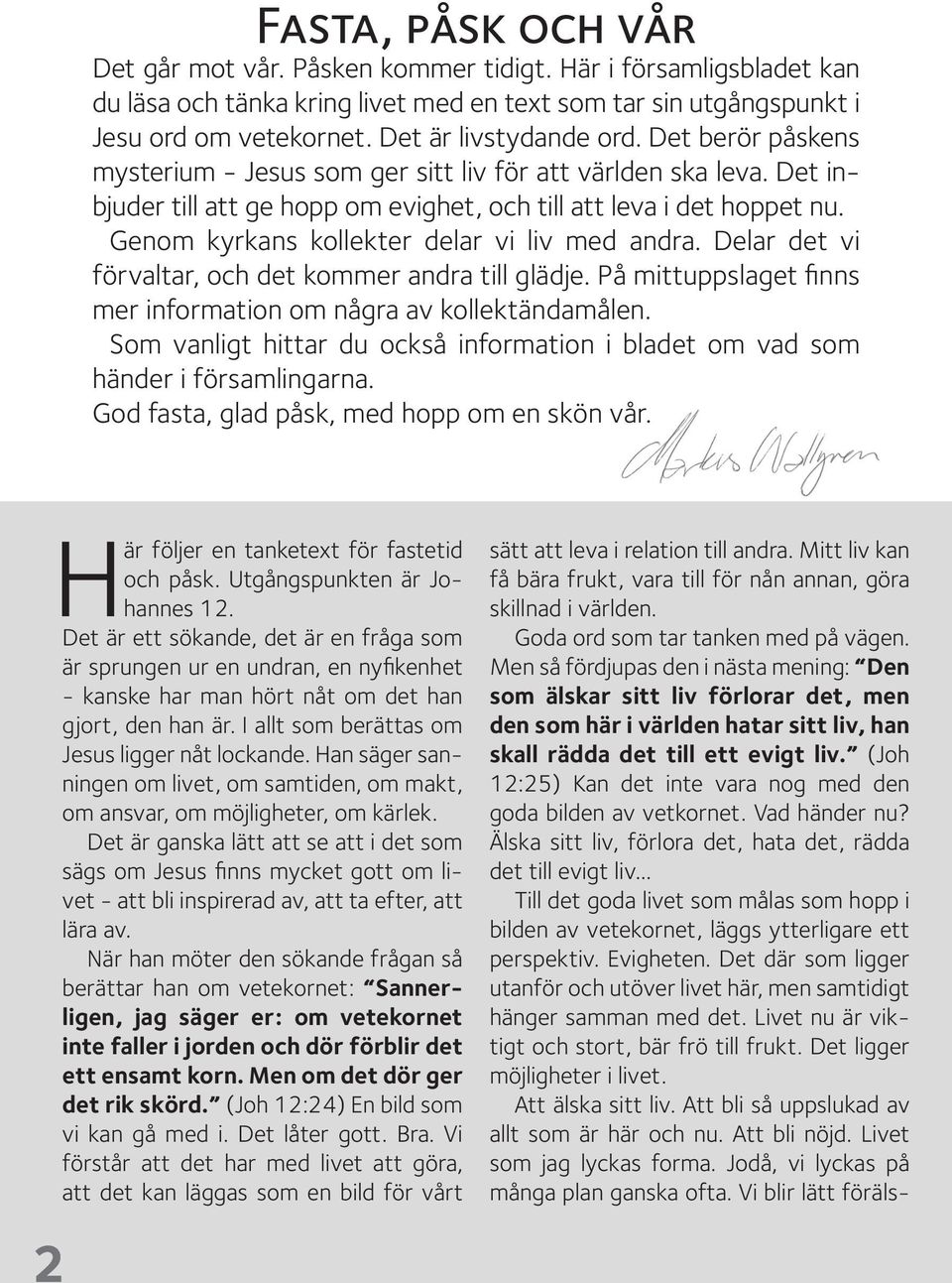 Genom kyrkans kollekter delar vi liv med andra. Delar det vi förvaltar, och det kommer andra till glädje. På mittuppslaget finns mer information om några av kollektändamålen.