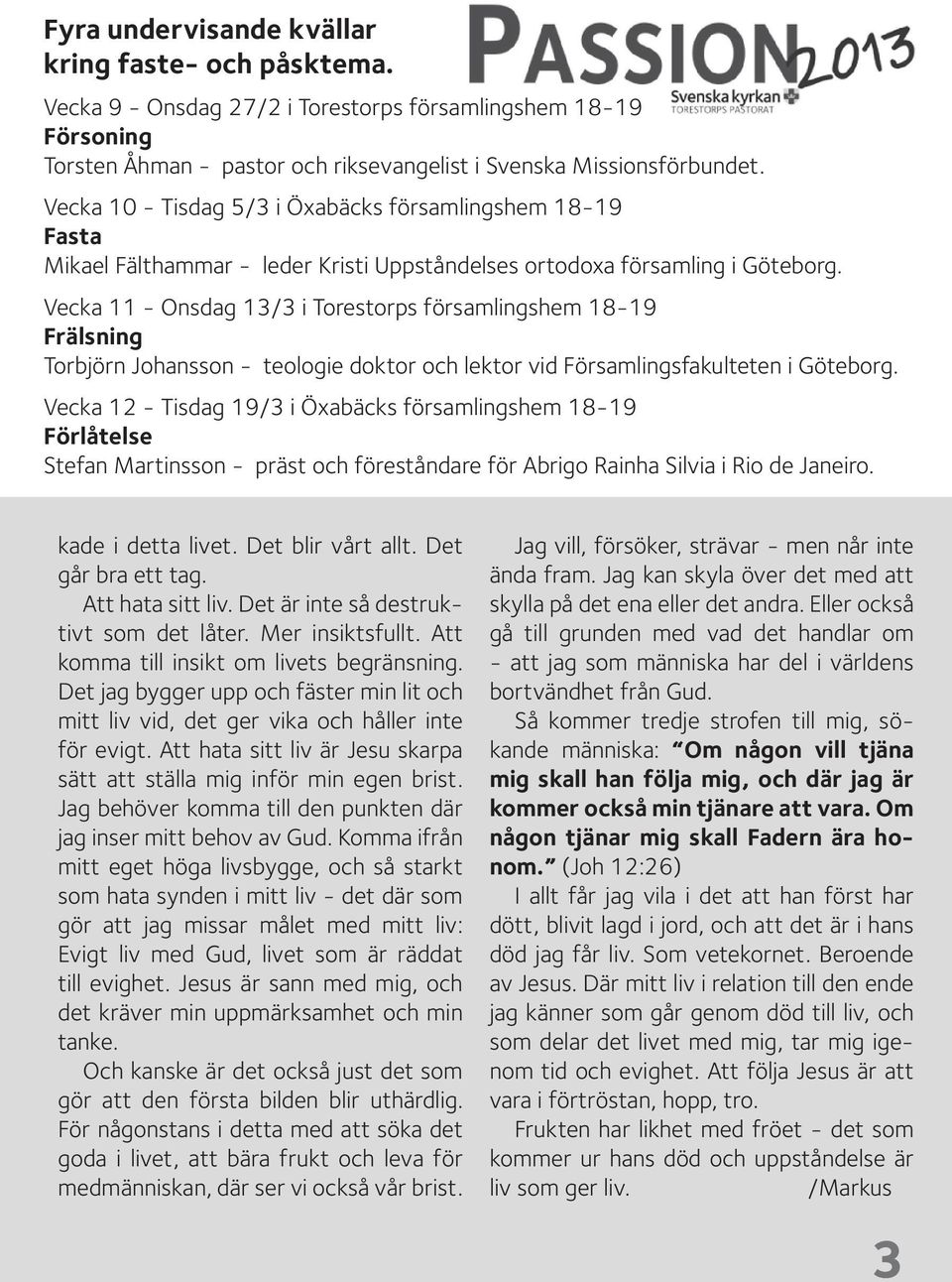 Vecka 11 - Onsdag 13/3 i Torestorps församlingshem 18-19 Frälsning Torbjörn Johansson - teologie doktor och lektor vid Församlingsfakulteten i Göteborg.