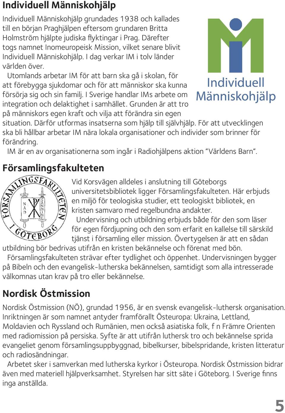 Utomlands arbetar IM för att barn ska gå i skolan, för att förebygga sjukdomar och för att människor ska kunna försörja sig och sin familj.