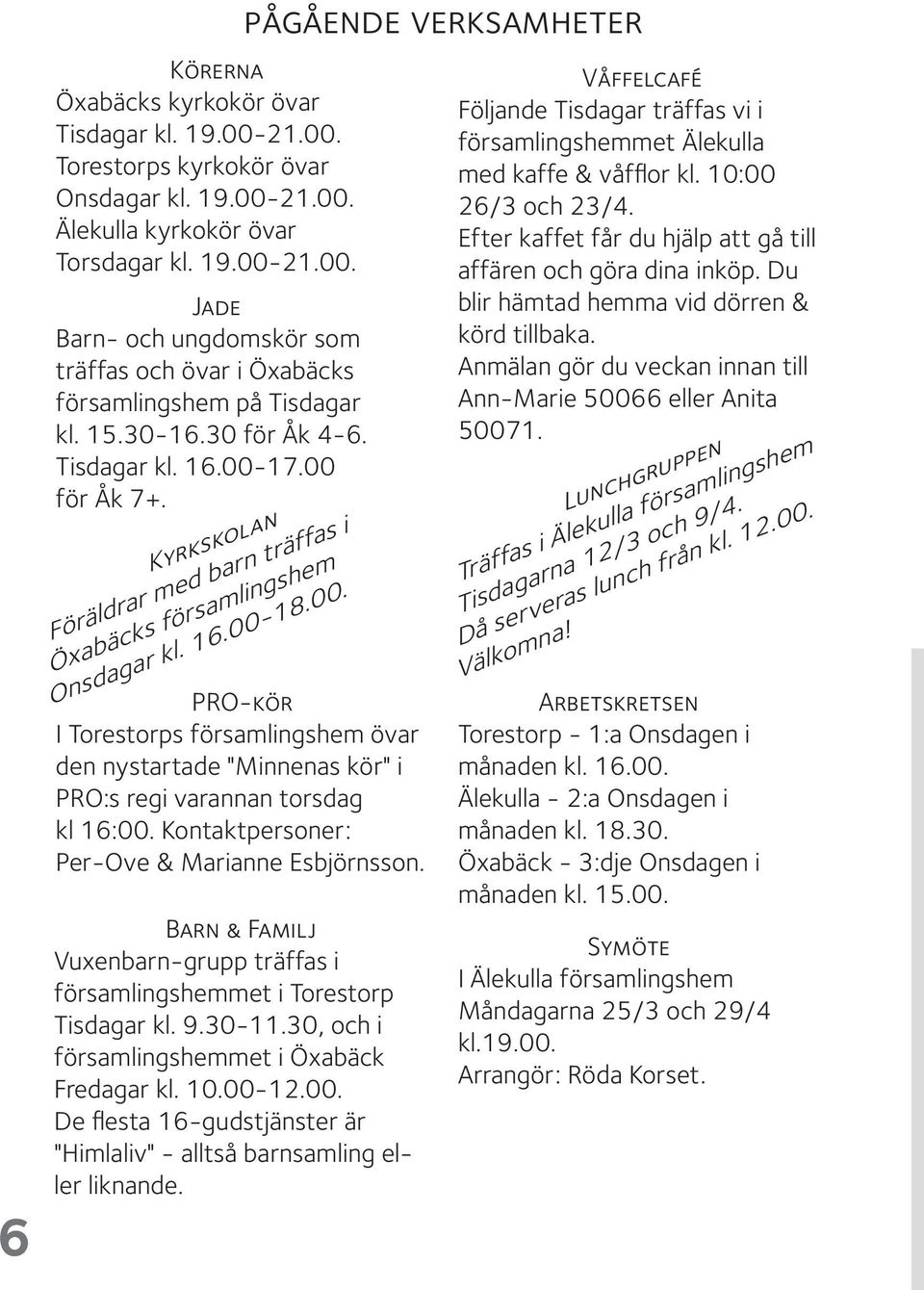 Kontaktpersoner: Per-Ove & Marianne Esbjörnsson. Barn & Familj Vuxenbarn-grupp träffas i församlingshemmet i Torestorp Tisdagar kl. 9.30-11.30, och i församlingshemmet i Öxabäck Fredagar kl. 10.00-12.
