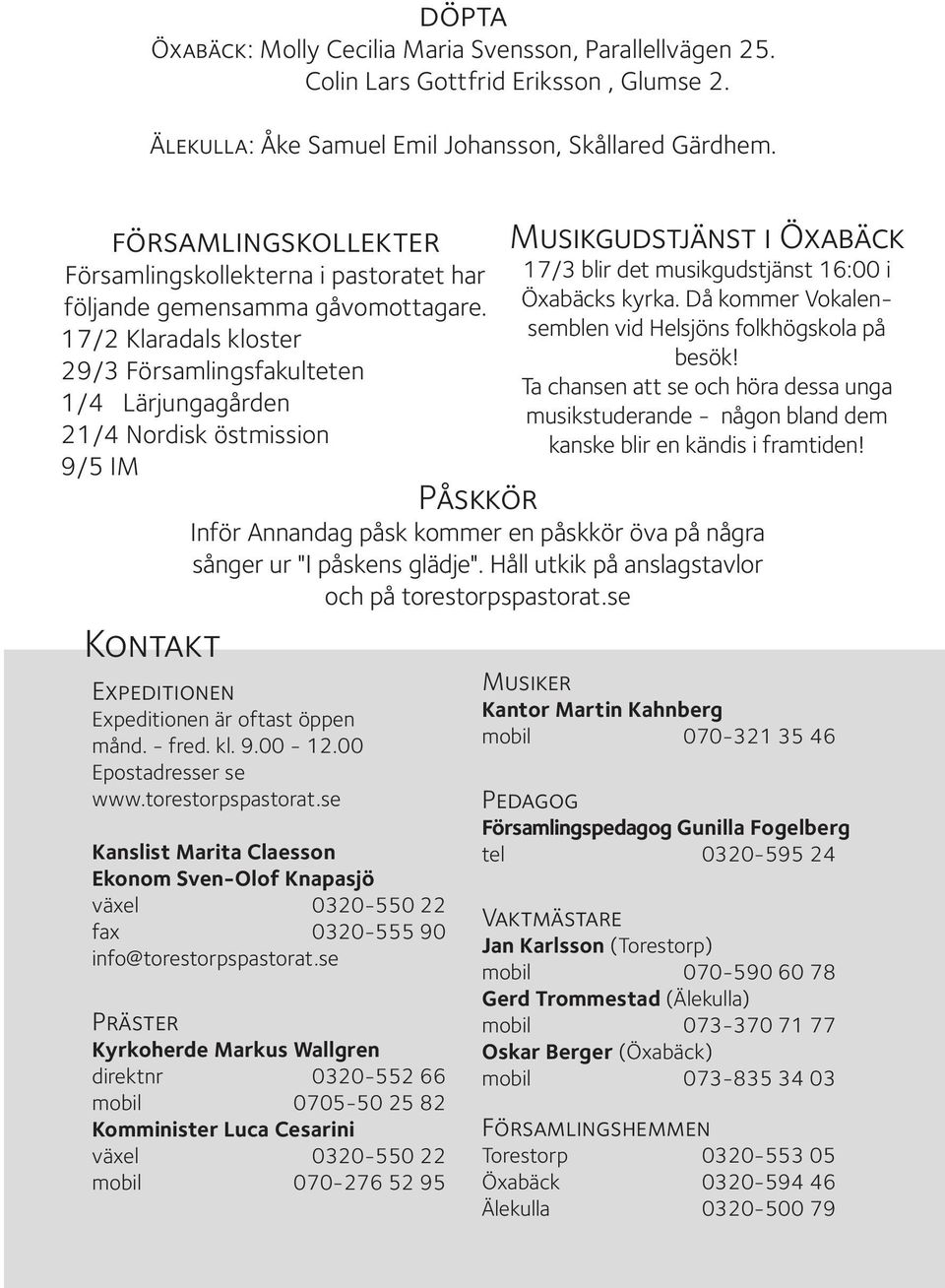 17/2 Klaradals kloster 29/3 Församlingsfakulteten 1/4 Lärjungagården 21/4 Nordisk östmission 9/5 IM Kontakt Expeditionen Expeditionen är oftast öppen månd. - fred. kl. 9.00-12.00 Epostadresser se www.