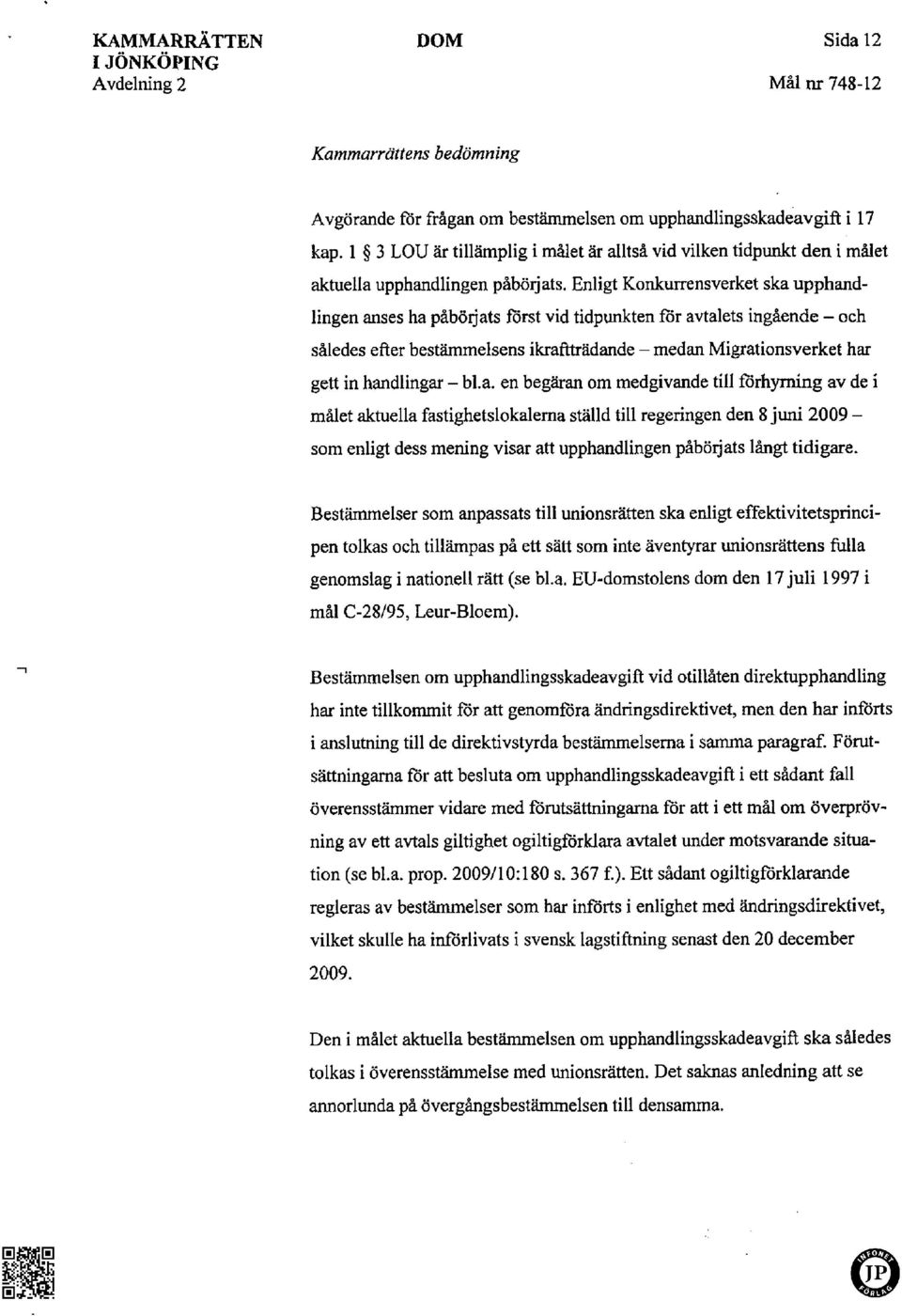 Enligt Konkurrensverket ska upphandlingen anses ha påbörjats först vid tidpunkten för avtalets ingående - och således efter bestämmelsens ikraftträdande - medan Migrationsverket har gett in