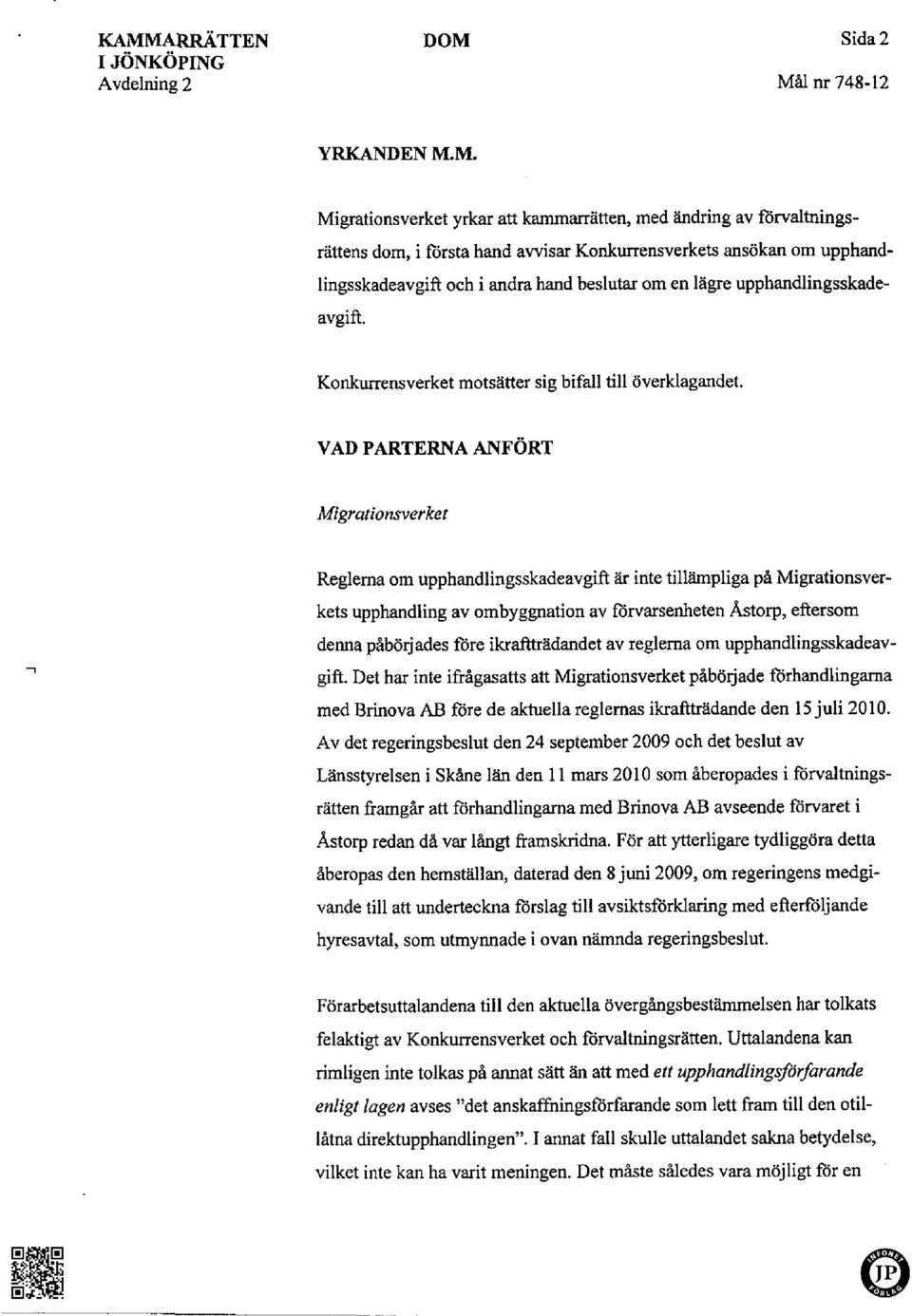 VAD PARTERNA ANFÖRT Migrationsverket Reglerna om upphandlingsskadeavgift är inte tillämpliga på Migrationsverkets upphandling av ombyggnation av förvarsenheten Åstorp, eftersom denna påbörjades före