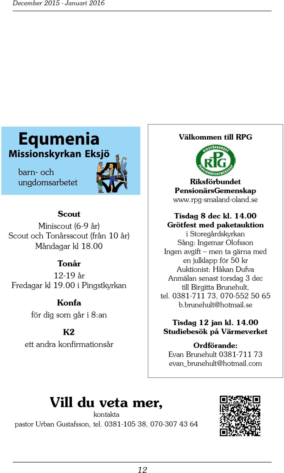 00 Grötfest med paketauktion i Storegårdskyrkan Sång: Ingemar Olofsson Ingen avgift men ta gärna med en julklapp för 50 kr Auktionist: Håkan Dufva Anmälan senast torsdag 3 dec till Birgitta
