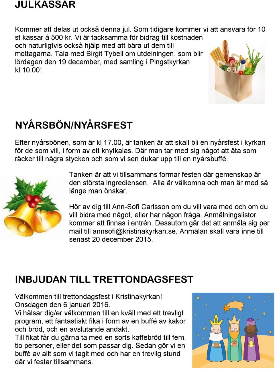 Tala med Birgit Tybell om utdelningen, som blir lördagen den 19 december, med samling i Pingstkyrkan kl 10.00! NYÅRSBÖN/NYÅRSFEST Efter nyårsbönen, som är kl 17.