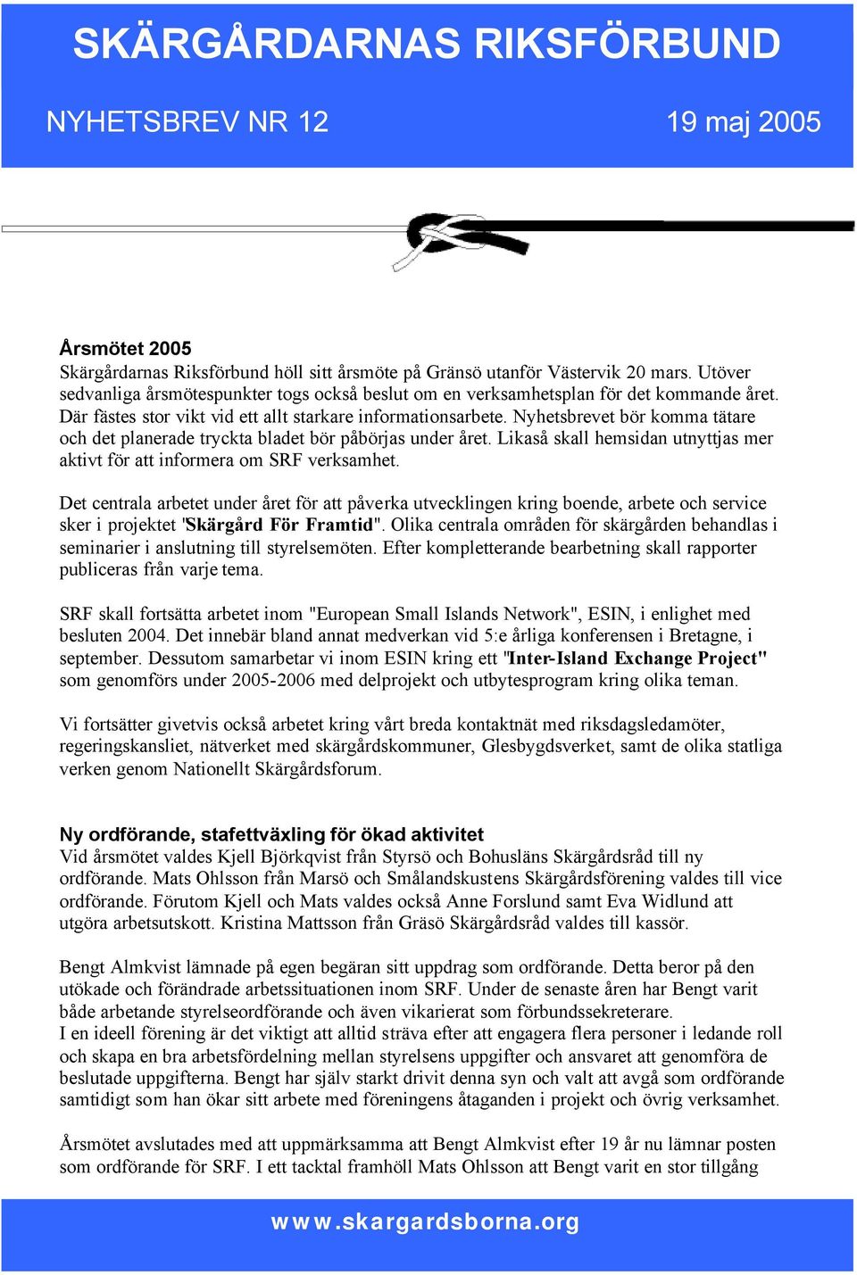 Nyhetsbrevet bör komma tätare och det planerade tryckta bladet bör påbörjas under året. Likaså skall hemsidan utnyttjas mer aktivt för att informera om SRF verksamhet.