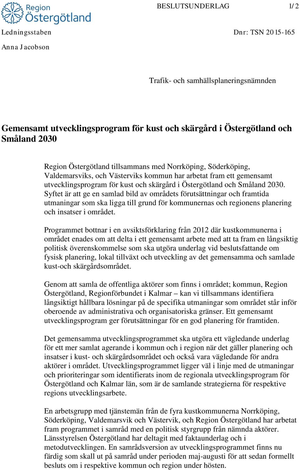 Syftet är att ge en samlad bild av områdets förutsättningar och framtida utmaningar som ska ligga till grund för kommunernas och regionens planering och insatser i området.