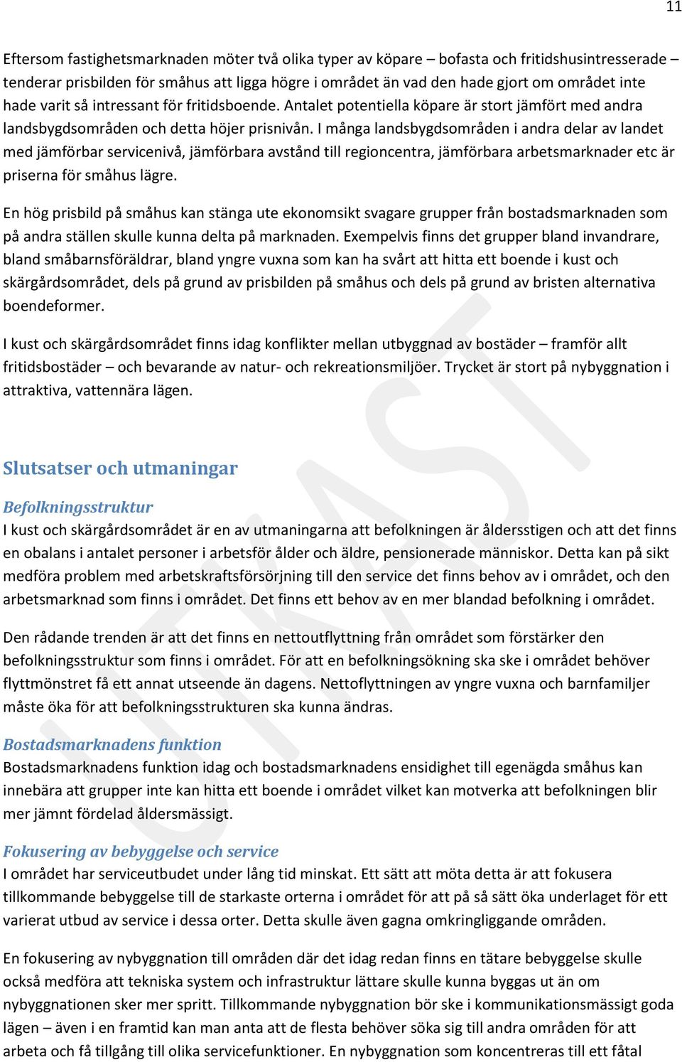 I många landsbygdsområden i andra delar av landet med jämförbar servicenivå, jämförbara avstånd till regioncentra, jämförbara arbetsmarknader etc är priserna för småhus lägre.