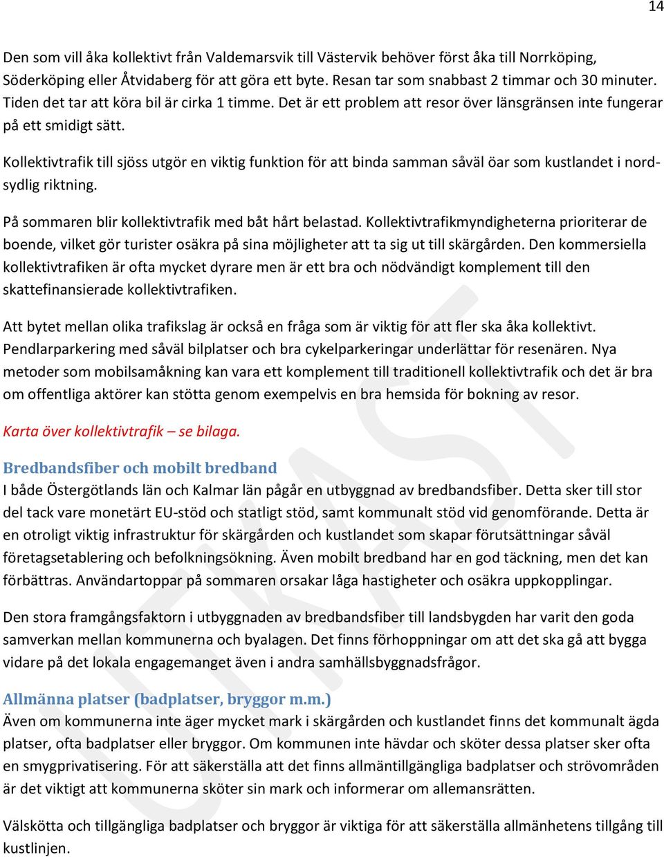 Kollektivtrafik till sjöss utgör en viktig funktion för att binda samman såväl öar som kustlandet i nordsydlig riktning. På sommaren blir kollektivtrafik med båt hårt belastad.