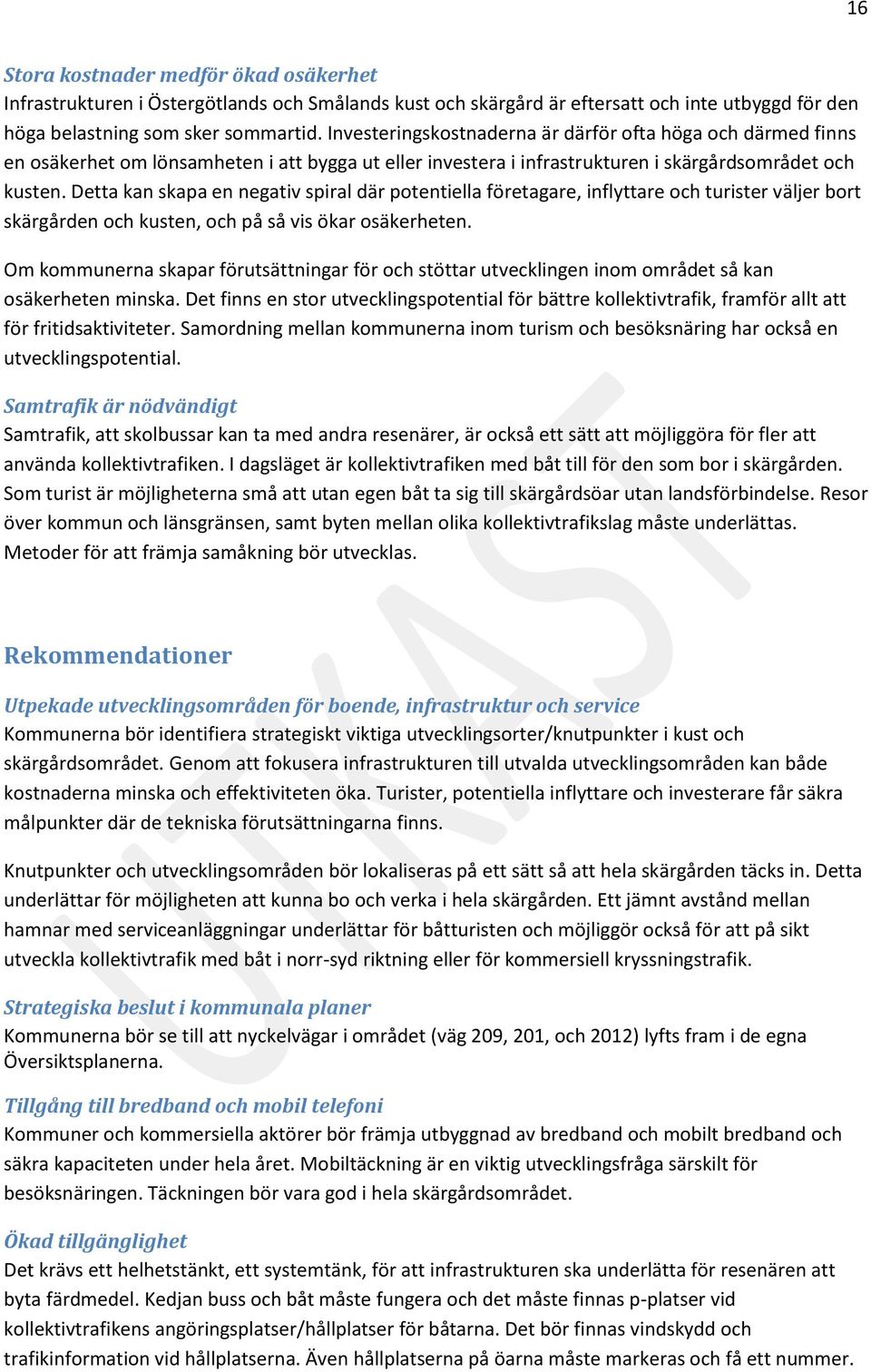 Detta kan skapa en negativ spiral där potentiella företagare, inflyttare och turister väljer bort skärgården och kusten, och på så vis ökar osäkerheten.