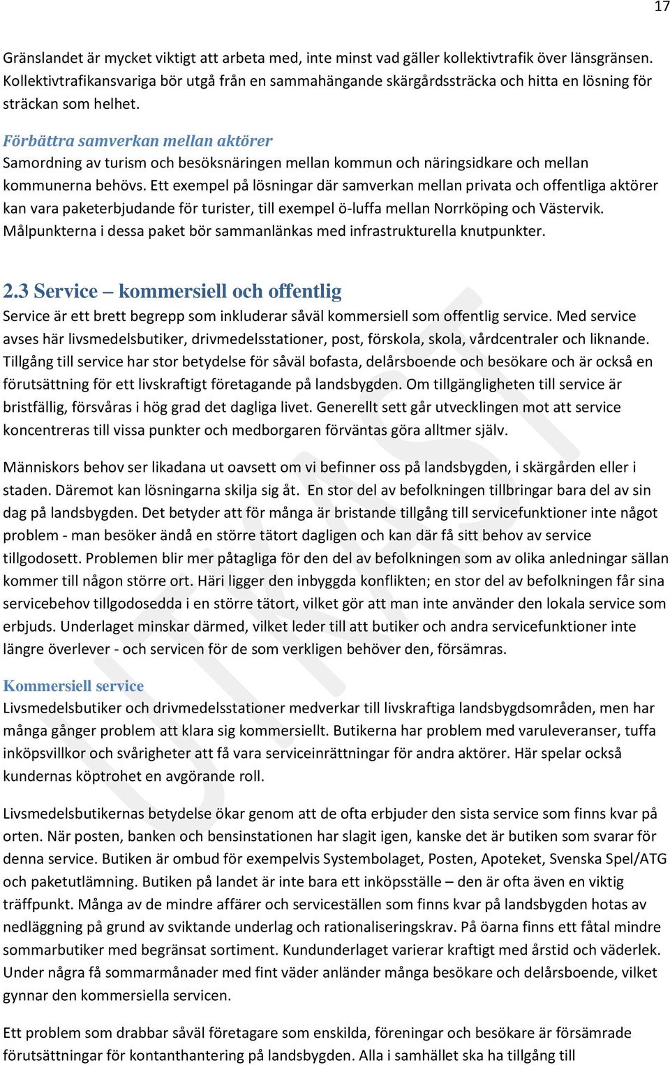 Förbättra samverkan mellan aktörer Samordning av turism och besöksnäringen mellan kommun och näringsidkare och mellan kommunerna behövs.