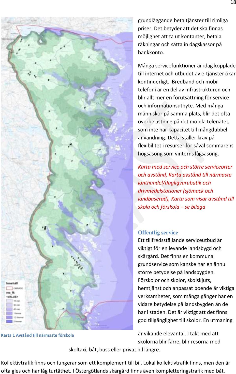 Bredband och mobil telefoni är en del av infrastrukturen och blir allt mer en förutsättning för service och informationsutbyte.