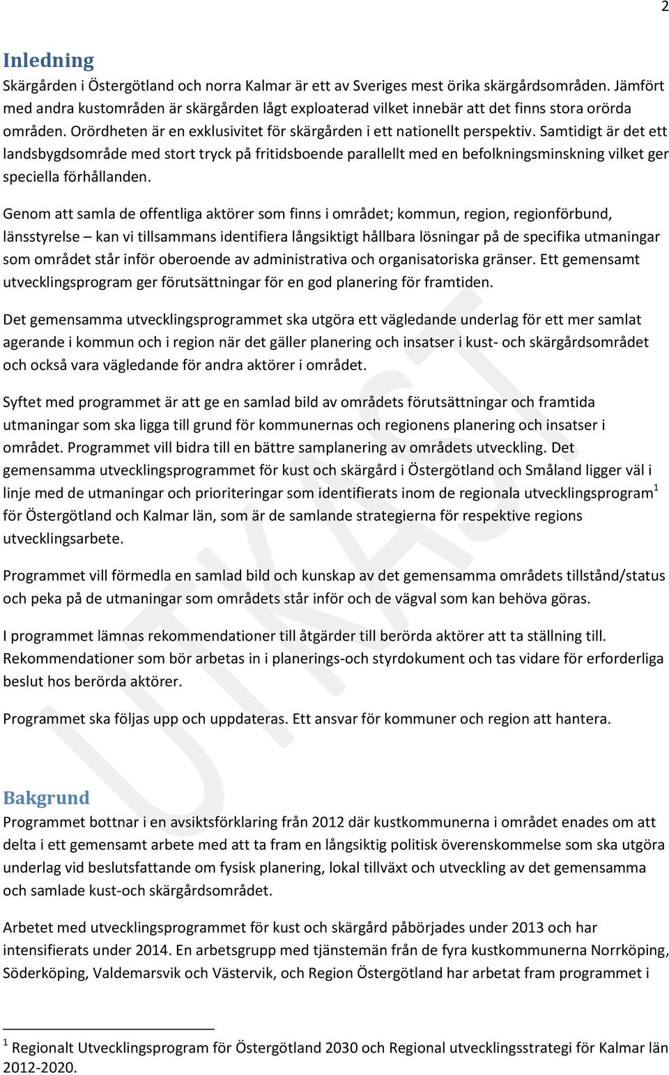Samtidigt är det ett landsbygdsområde med stort tryck på fritidsboende parallellt med en befolkningsminskning vilket ger speciella förhållanden.