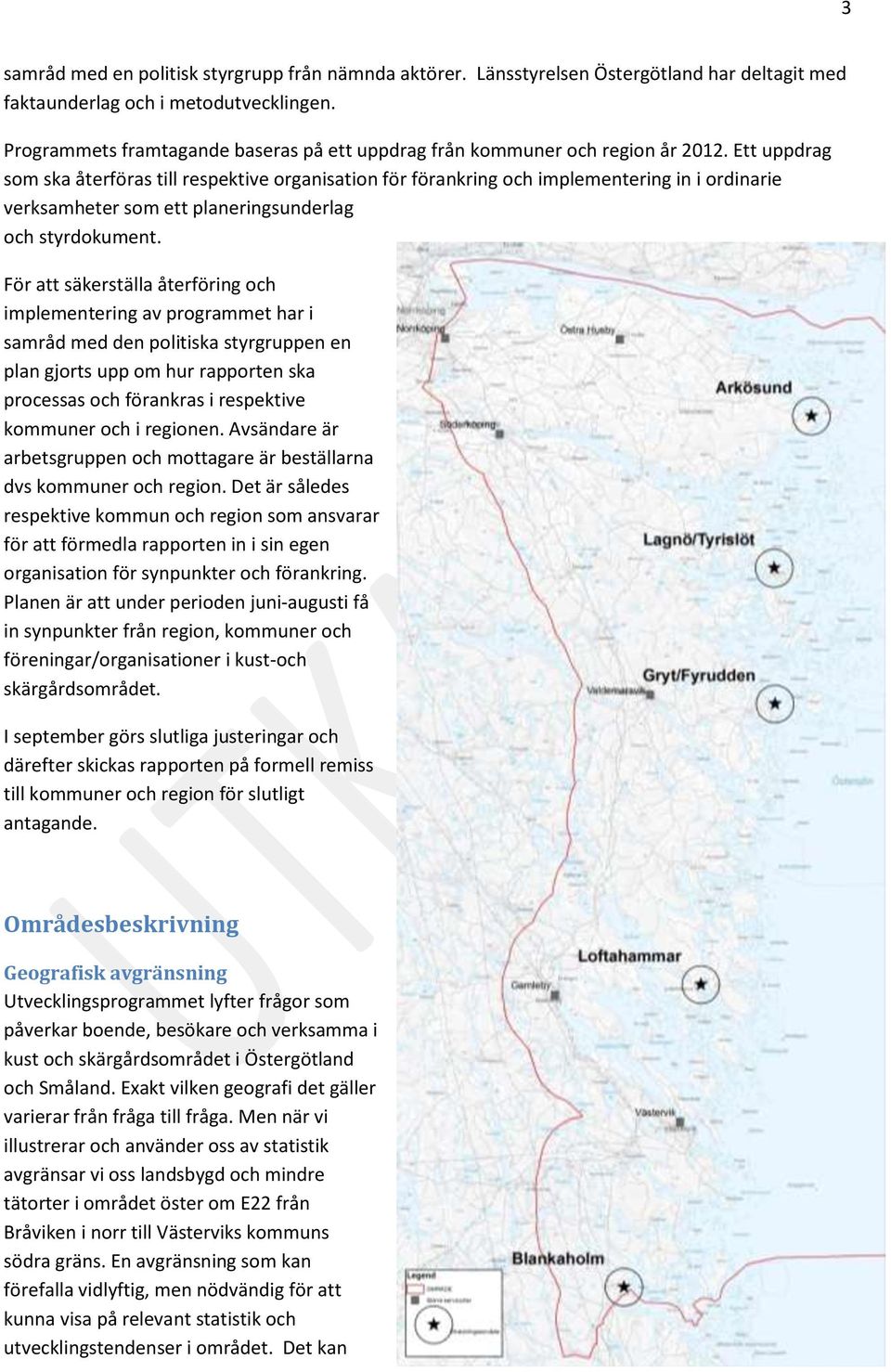 Ett uppdrag som ska återföras till respektive organisation för förankring och implementering in i ordinarie verksamheter som ett planeringsunderlag och styrdokument.