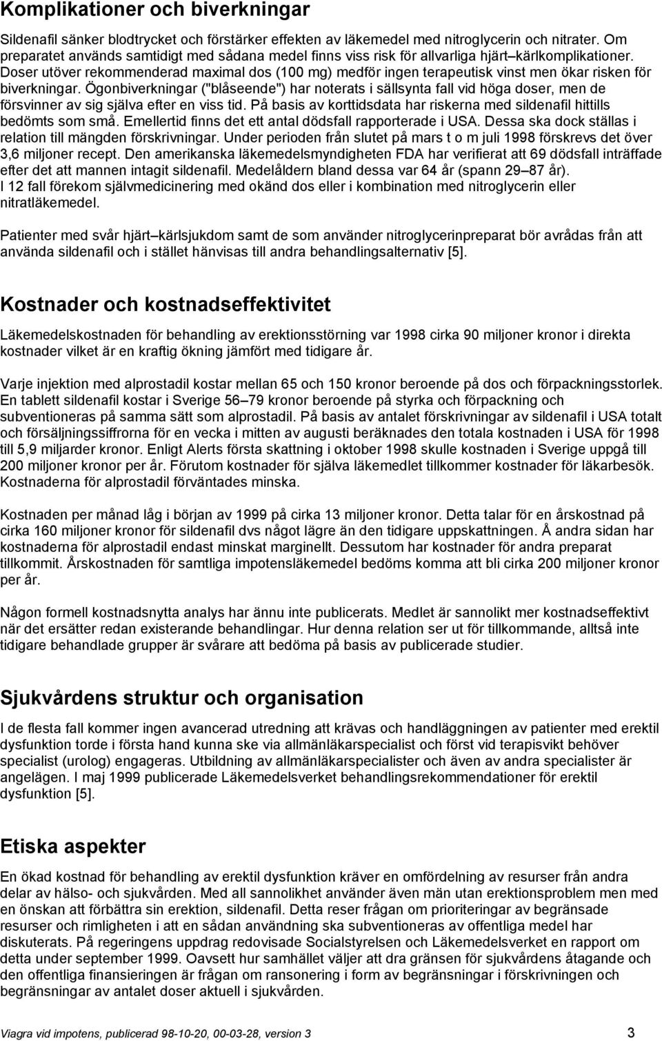 Doser utöver rekommenderad maximal dos (100 mg) medför ingen terapeutisk vinst men ökar risken för biverkningar.