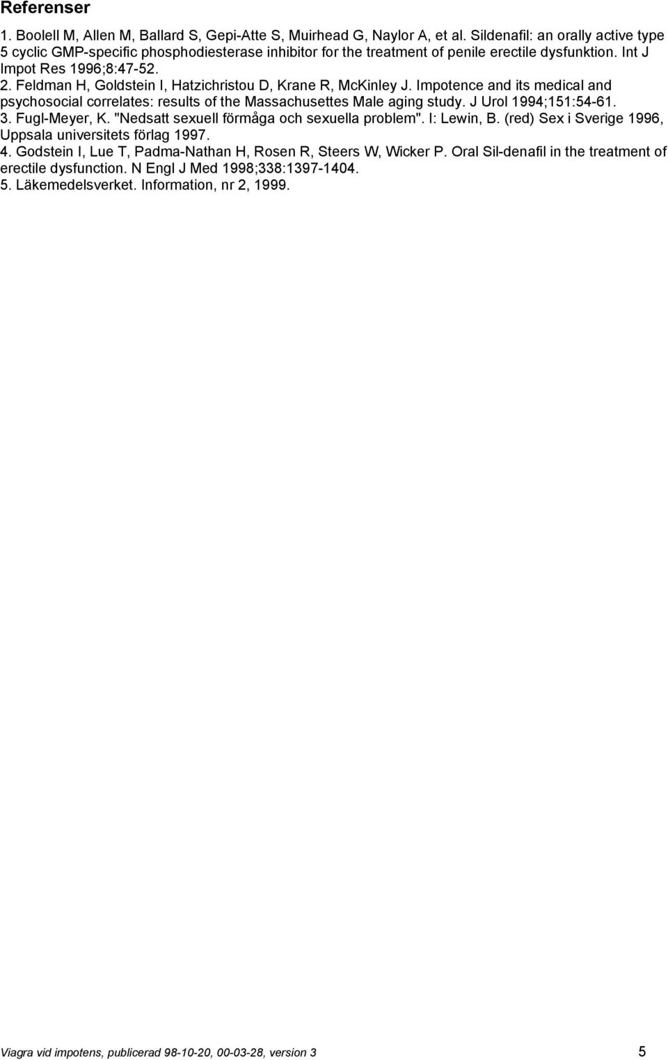 Feldman H, Goldstein I, Hatzichristou D, Krane R, McKinley J. Impotence and its medical and psychosocial correlates: results of the Massachusettes Male aging study. J Urol 1994;151:54-61. 3.
