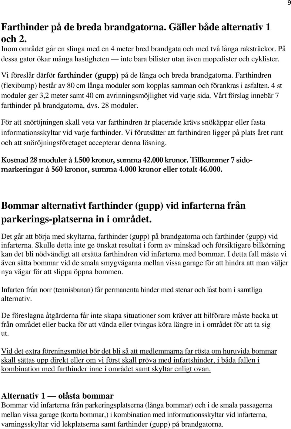 Farthindren (flexibump) består av 80 cm långa moduler som kopplas samman och förankras i asfalten. 4 st moduler ger 3,2 meter samt 40 cm avrinningsmöjlighet vid varje sida.