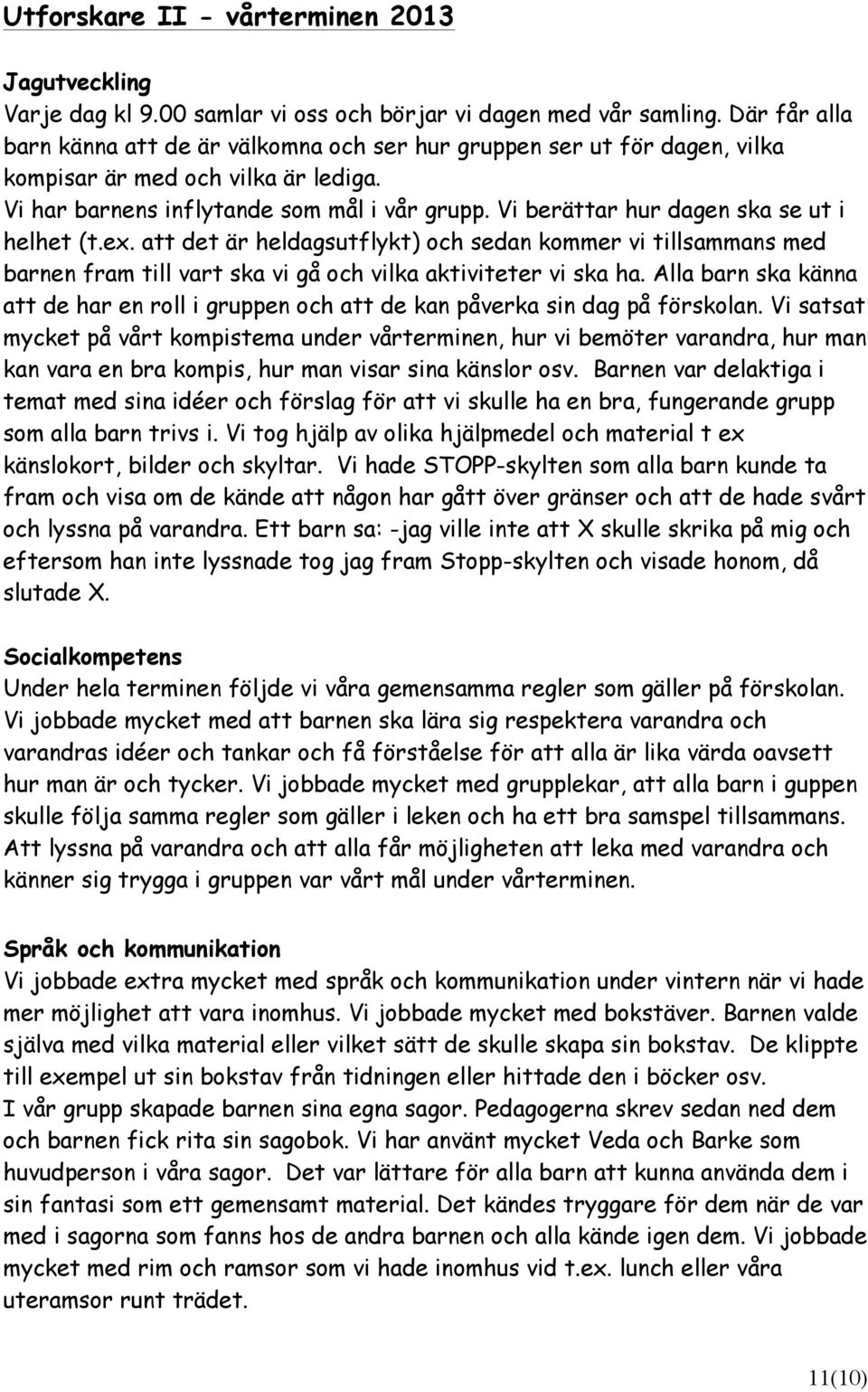 Vi berättar hur dagen ska se ut i helhet (t.ex. att det är heldagsutflykt) och sedan kommer vi tillsammans med barnen fram till vart ska vi gå och vilka aktiviteter vi ska ha.