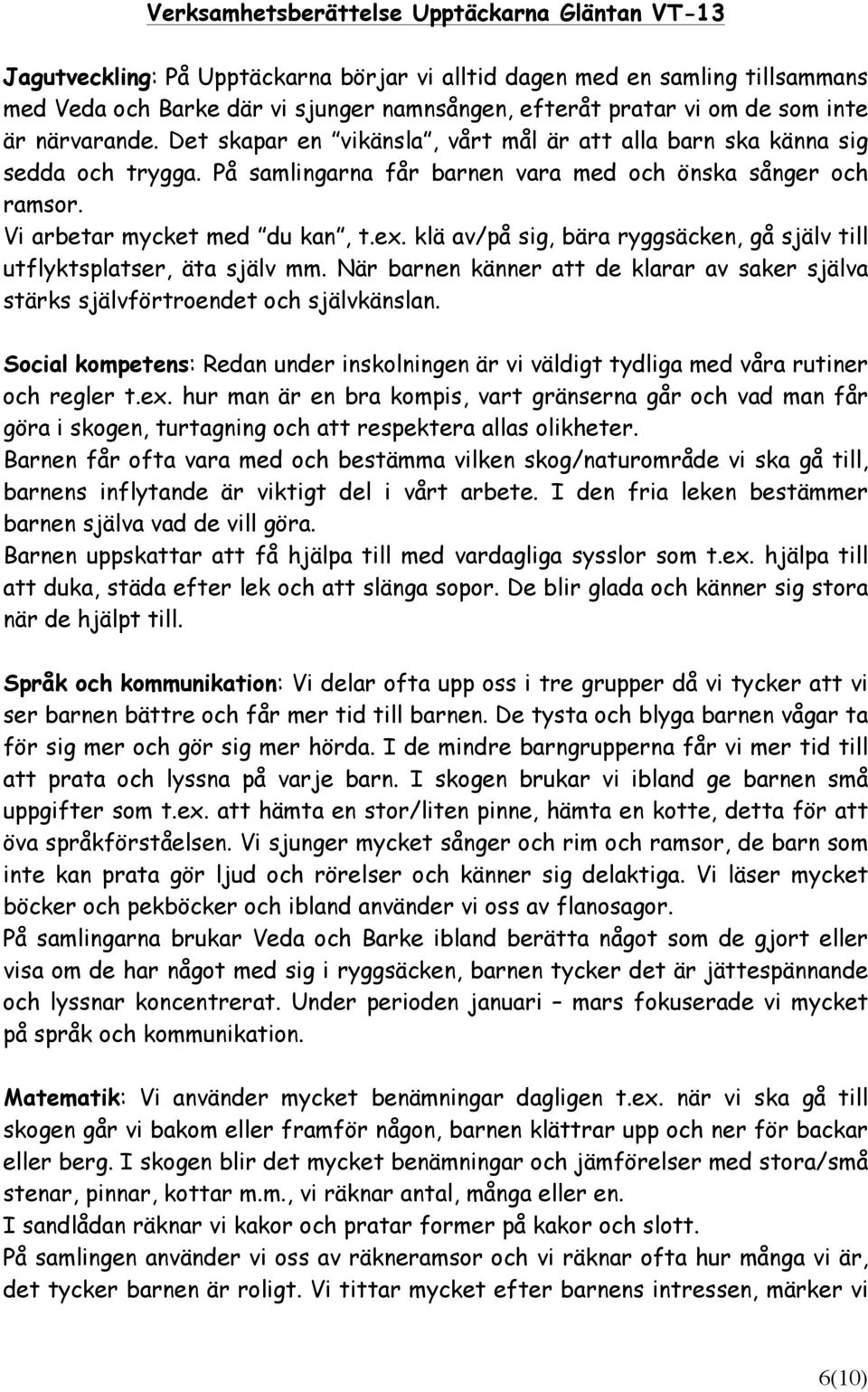 Vi arbetar mycket med du kan, t.ex. klä av/på sig, bära ryggsäcken, gå själv till utflyktsplatser, äta själv mm.