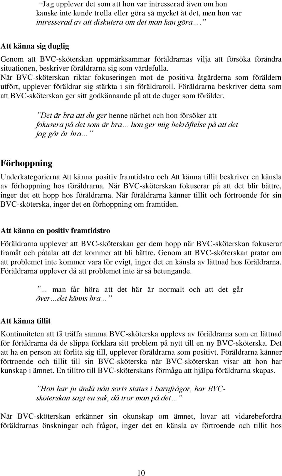 När BVC-sköterskan riktar fokuseringen mot de positiva åtgärderna som föräldern utfört, upplever föräldrar sig stärkta i sin föräldraroll.