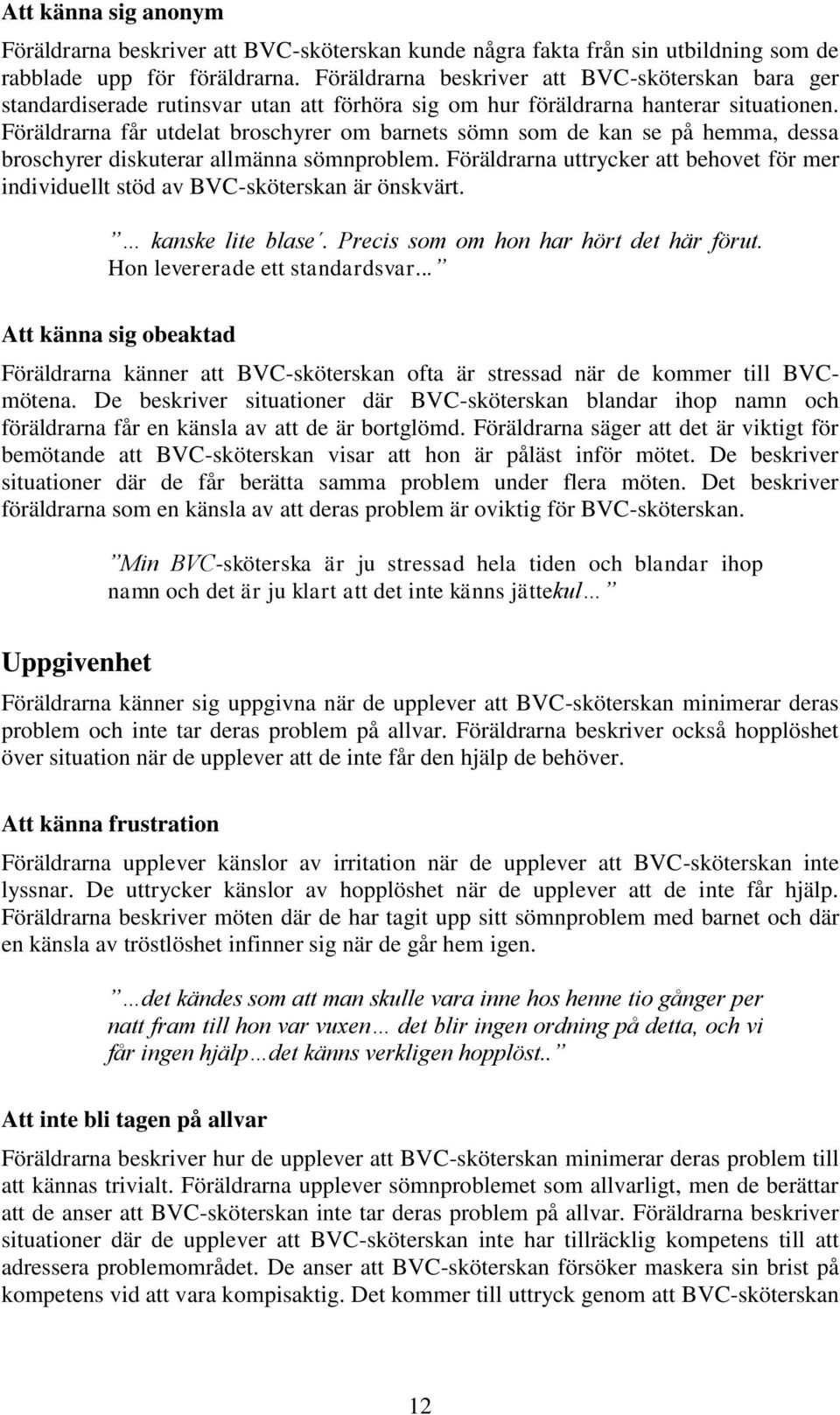 Föräldrarna får utdelat broschyrer om barnets sömn som de kan se på hemma, dessa broschyrer diskuterar allmänna sömnproblem.