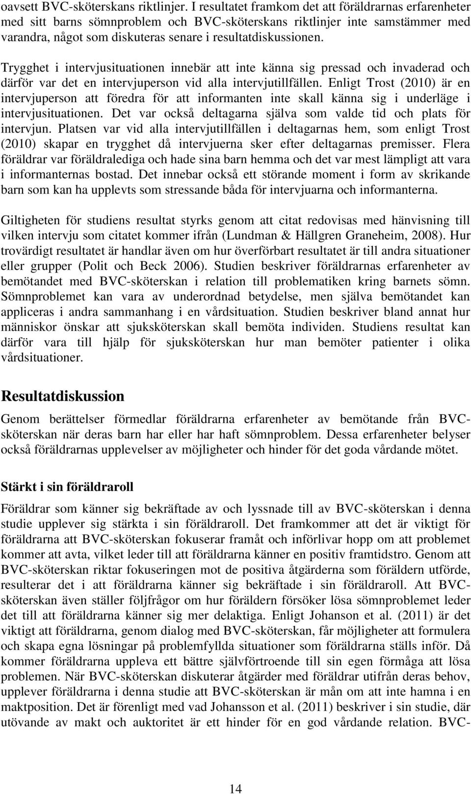Trygghet i intervjusituationen innebär att inte känna sig pressad och invaderad och därför var det en intervjuperson vid alla intervjutillfällen.