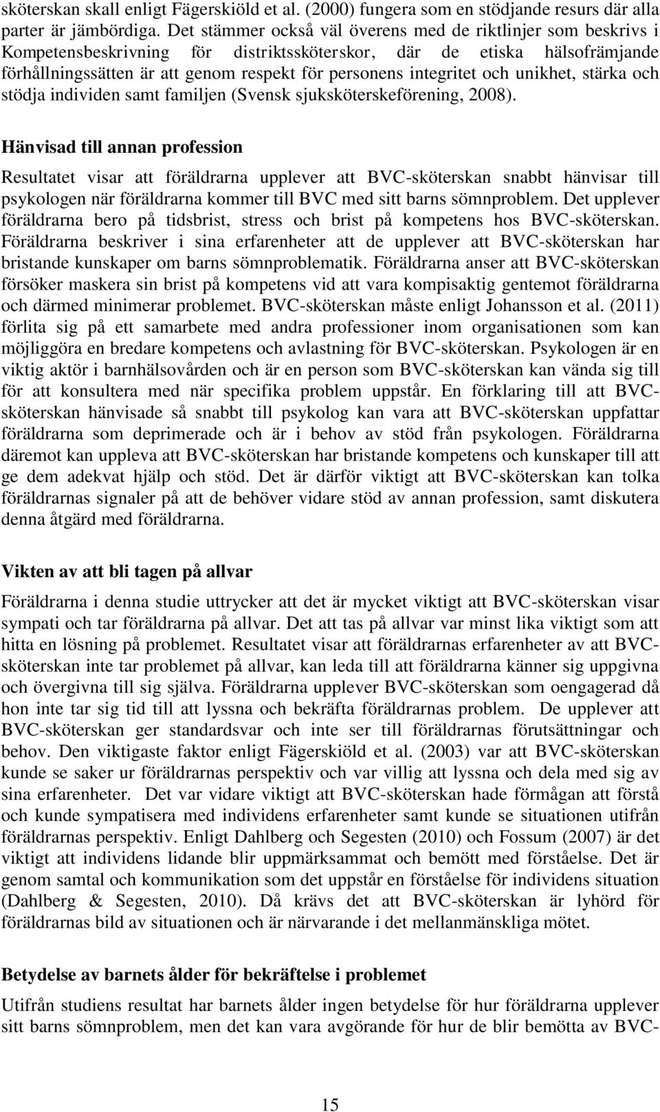 integritet och unikhet, stärka och stödja individen samt familjen (Svensk sjuksköterskeförening, 2008).