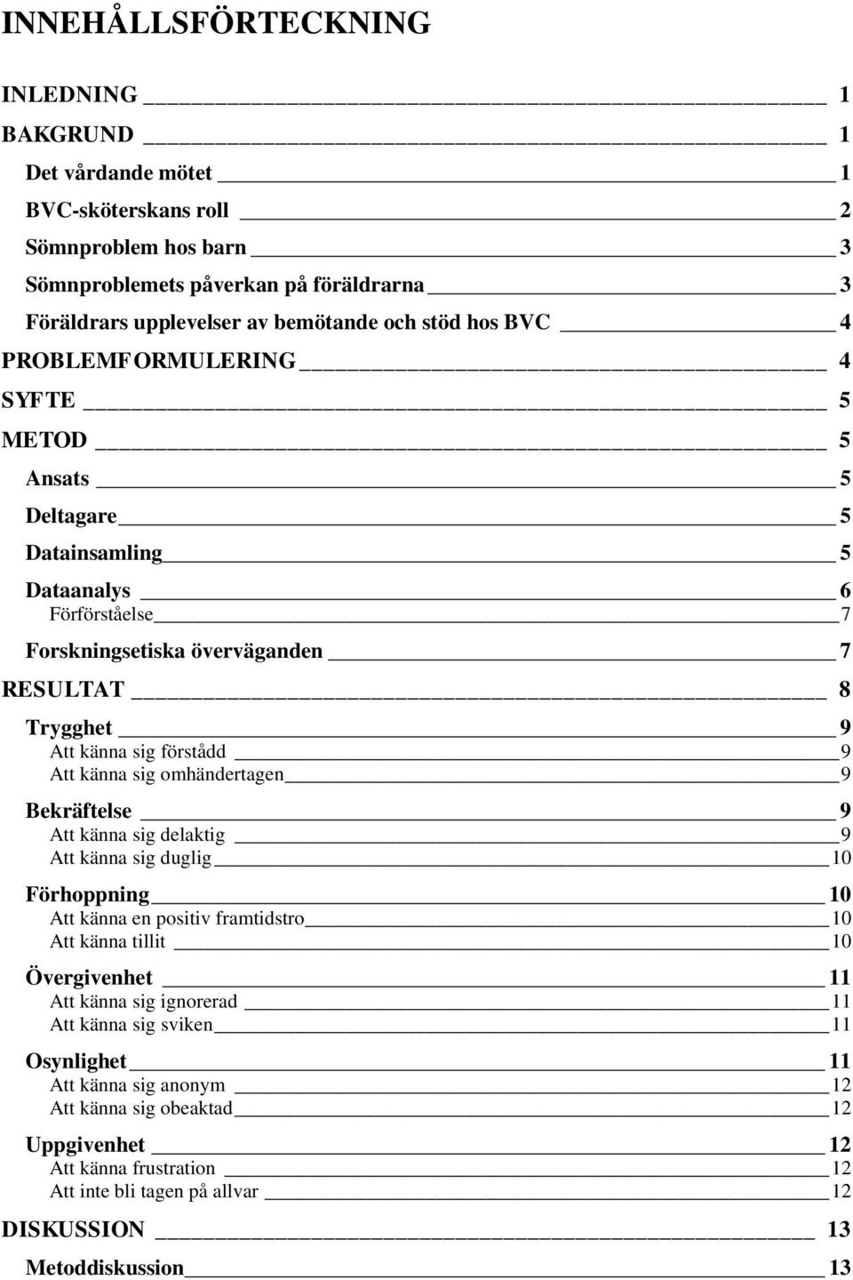 känna sig omhändertagen 9 Bekräftelse 9 Att känna sig delaktig 9 Att känna sig duglig 10 Förhoppning 10 Att känna en positiv framtidstro 10 Att känna tillit 10 Övergivenhet 11 Att känna sig