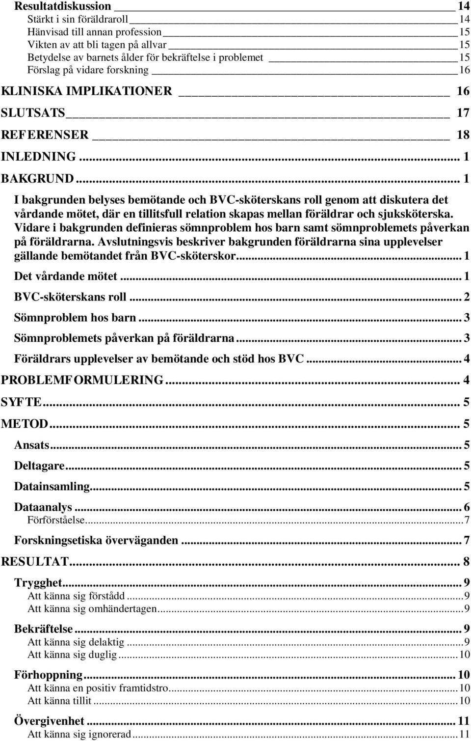 .. 1 I bakgrunden belyses bemötande och BVC-sköterskans roll genom att diskutera det vårdande mötet, där en tillitsfull relation skapas mellan föräldrar och sjuksköterska.