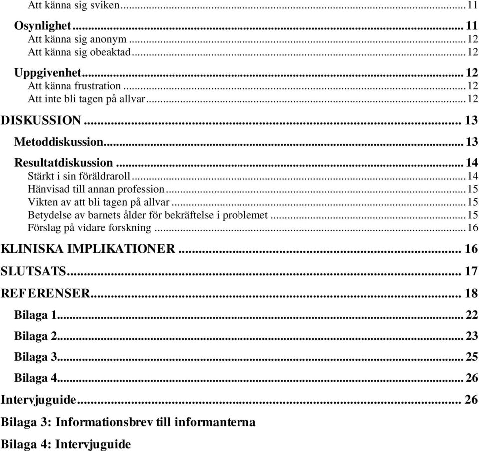 .. 14 Hänvisad till annan profession... 15 Vikten av att bli tagen på allvar... 15 Betydelse av barnets ålder för bekräftelse i problemet.