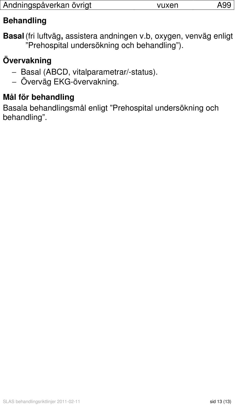 Övervakning Basal (ABCD, vitalparametrar/-status). Överväg EKG-övervakning.