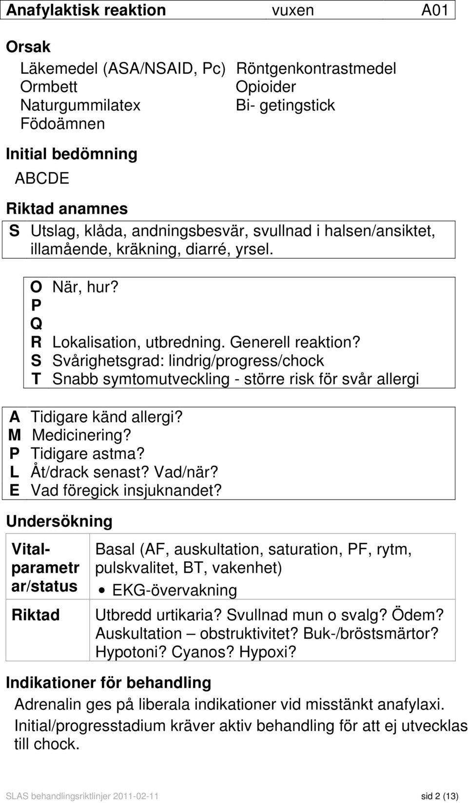 S Svårighetsgrad: lindrig/progress/chock T Snabb symtomutveckling - större risk för svår allergi A Tidigare känd allergi? M Medicinering? P Tidigare astma? L Åt/drack senast? Vad/när?