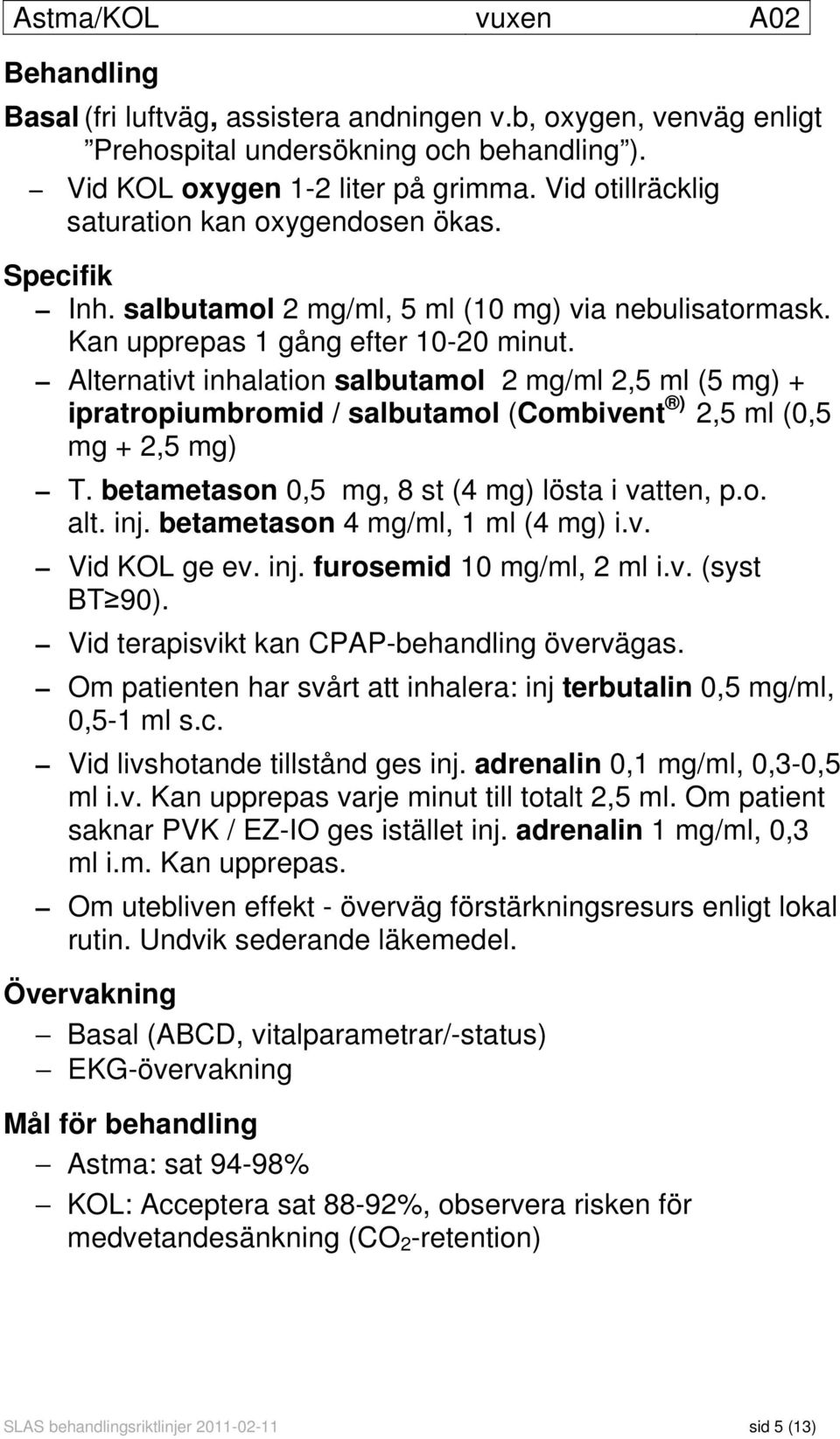 Alternativt inhalation salbutamol 2 mg/ml 2,5 ml (5 mg) + ipratropiumbromid / salbutamol (Combivent ) 2,5 ml (0,5 mg + 2,5 mg) T. betametason 0,5 mg, 8 st (4 mg) lösta i vatten, p.o. alt. inj.