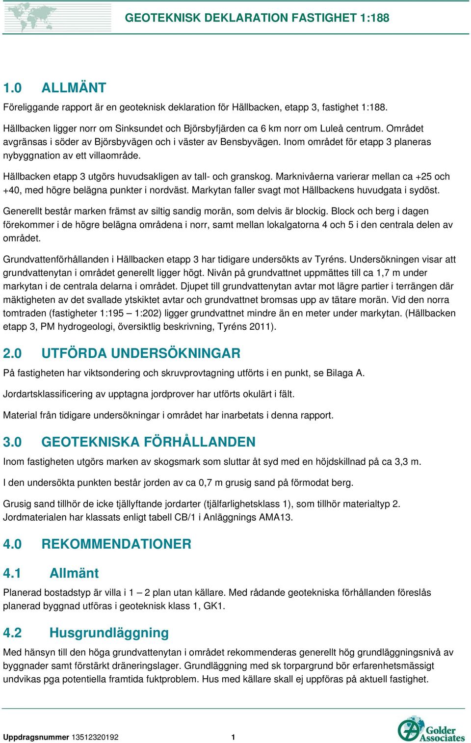 Marknivåerna varierar mellan ca +25 och +40, med högre belägna punkter i nordväst. Markytan faller svagt mot Hällbackens huvudgata i sydöst.