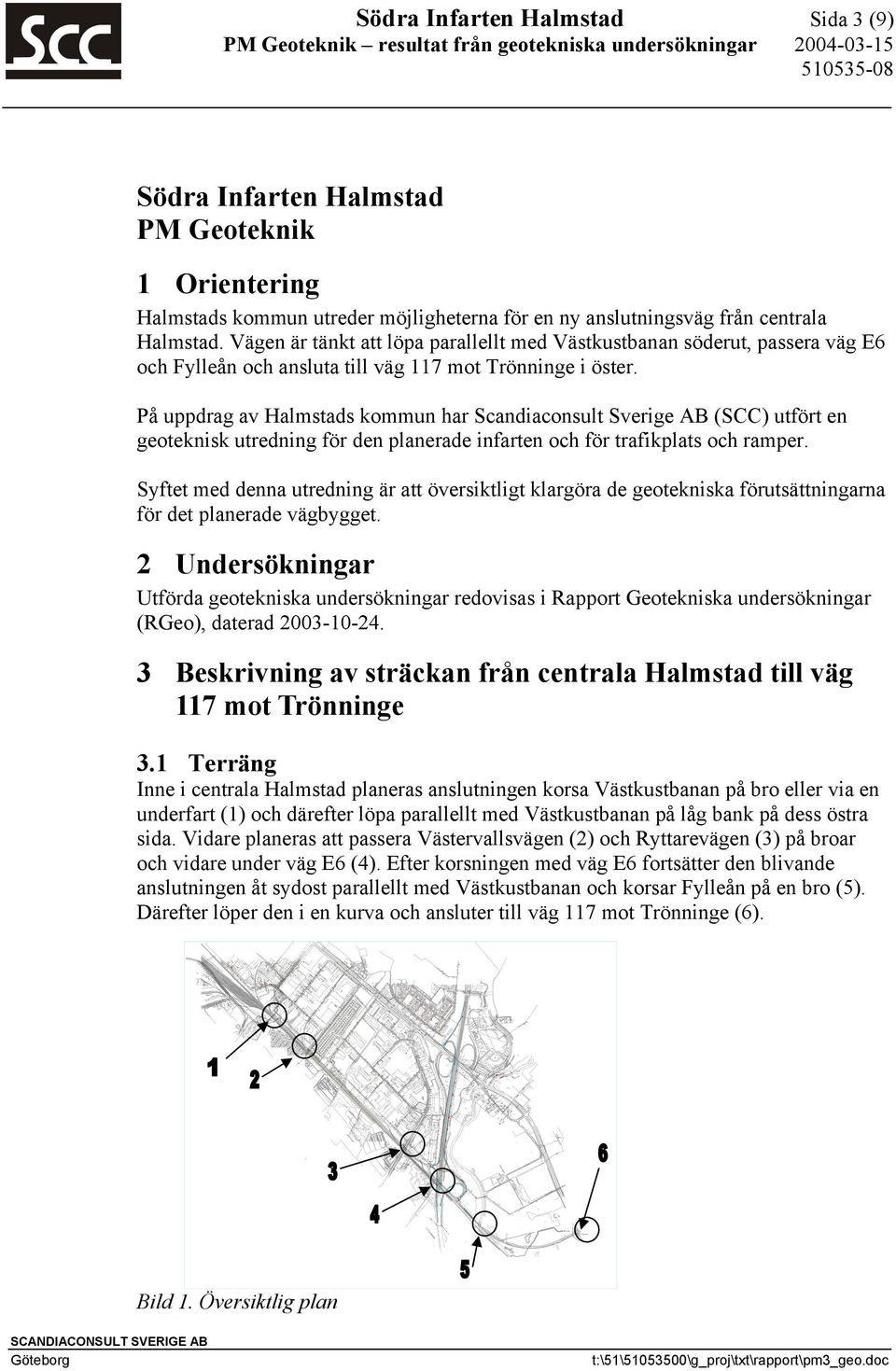 På uppdrag av Halmstads kommun har Scandiaconsult Sverige AB (SCC) utfört en geoteknisk utredning för den planerade infarten och för trafikplats och ramper.