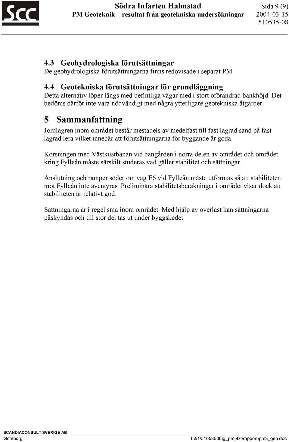 5 Sammanfattning Jordlagren inom området består mestadels av medelfast till fast lagrad sand på fast lagrad lera vilket innebär att förutsättningarna för byggande är goda.