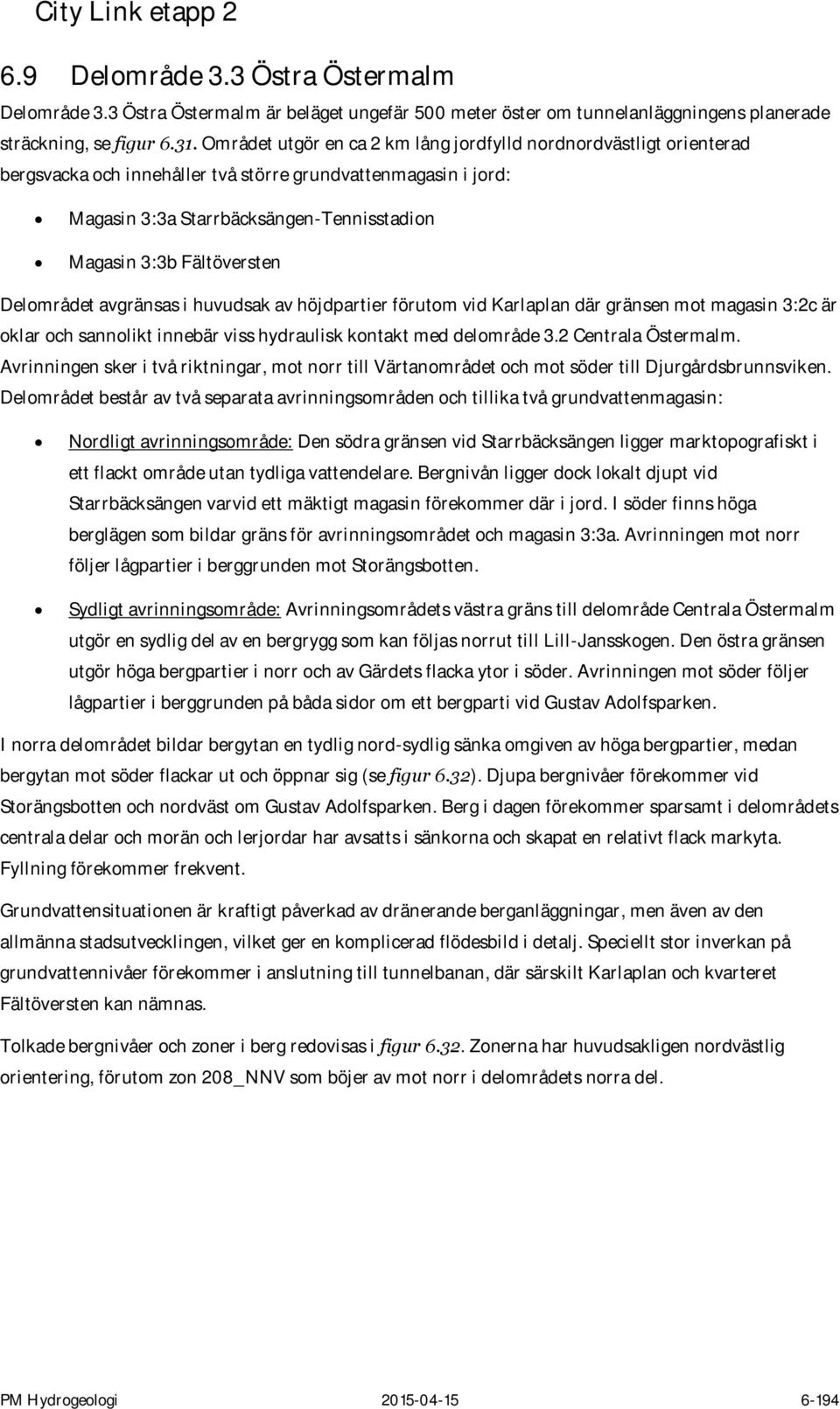 Fältöversten Delområdet avgränsas i huvudsak av höjdpartier förutom vid Karlaplan där gränsen mot magasin 3:2c är oklar och sannolikt innebär viss hydraulisk kontakt med delområde 3.