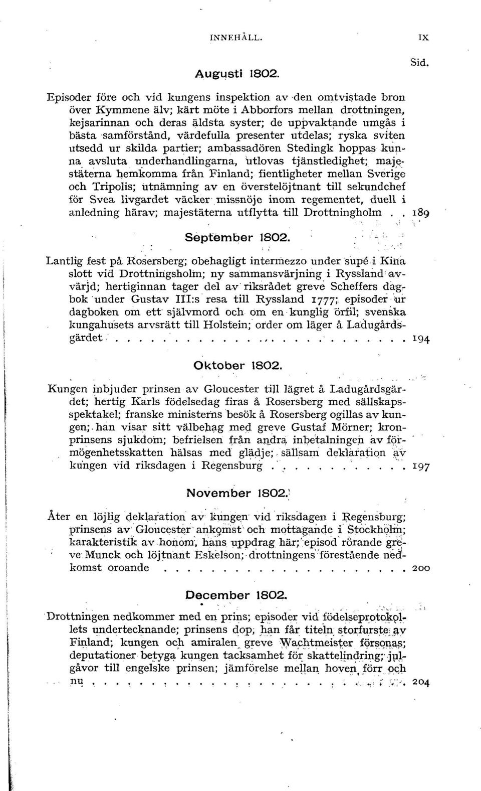 samförstånd, värdefulla presenter utdelas; ryska sviten utsedd ur skilda partier; ambassadören Stedingk hoppas kunna avsluta underhandlingarna, utlovas tjänstledighet; majestäterna hemkomma från