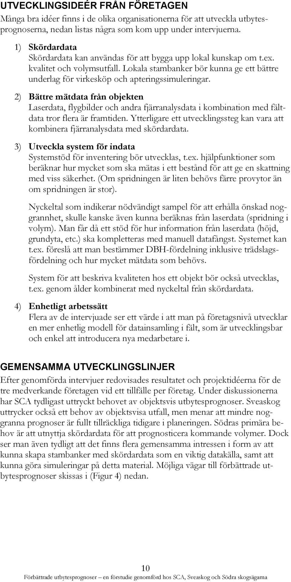 2) Bättre mätdata från objekten Laserdata, flygbilder och andra fjärranalysdata i kombination med fältdata tror flera är framtiden.