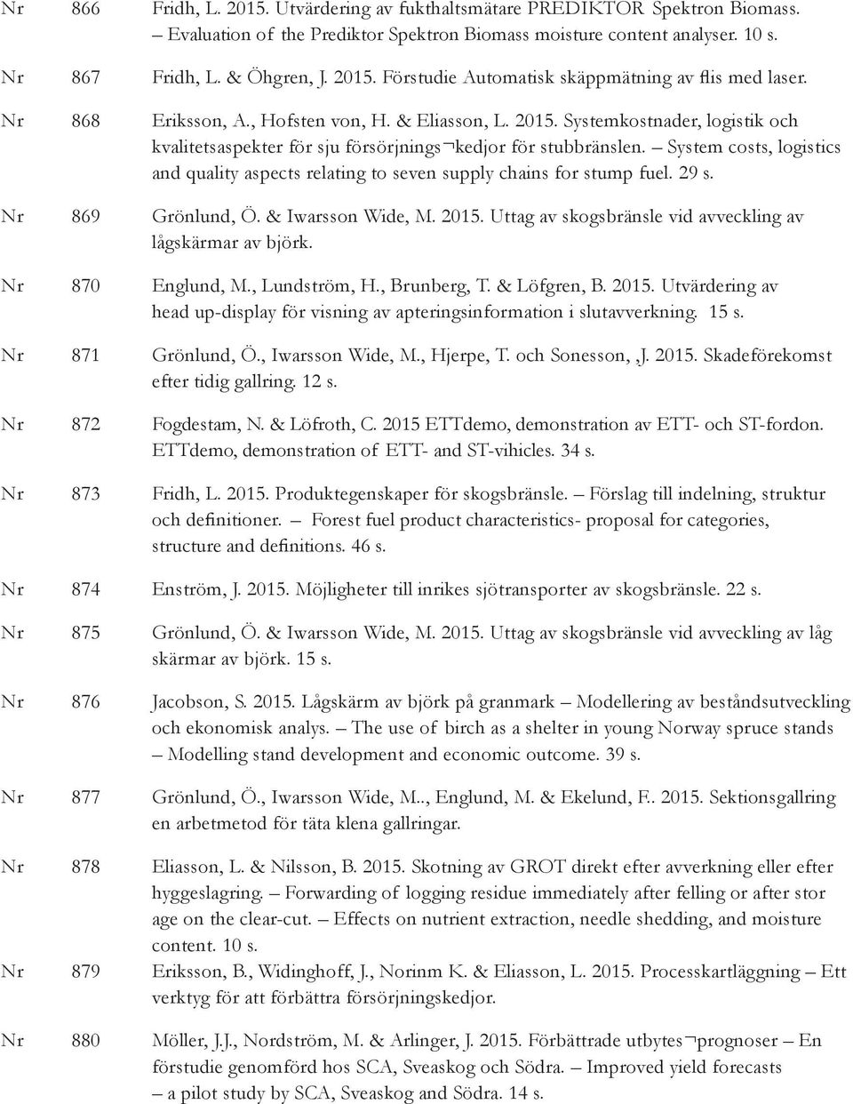 System costs, logistics and quality aspects relating to seven supply chains for stump fuel. 29 s. Nr 869 Grönlund, Ö. & Iwarsson Wide, M. 2015.