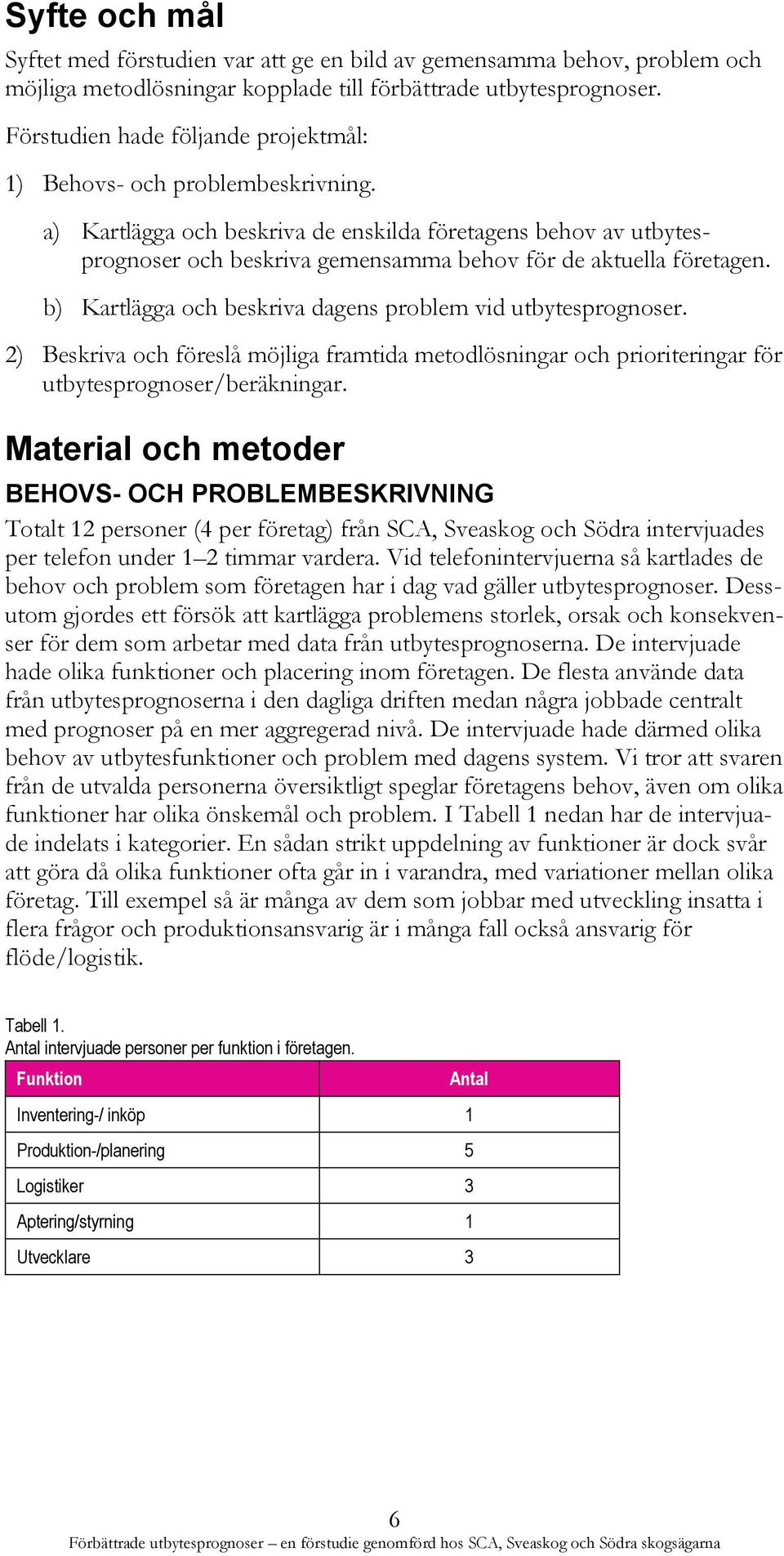 a) Kartlägga och beskriva de enskilda företagens behov av utbytesprognoser och beskriva gemensamma behov för de aktuella företagen. b) Kartlägga och beskriva dagens problem vid utbytesprognoser.