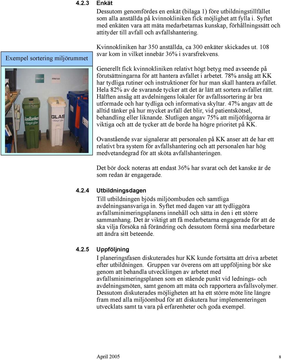 Exempel sortering miljörummet Kvinnokliniken har 350 anställda, ca 300 enkäter skickades ut. 108 svar kom in vilket innebär 36% i svarsfrekvens.