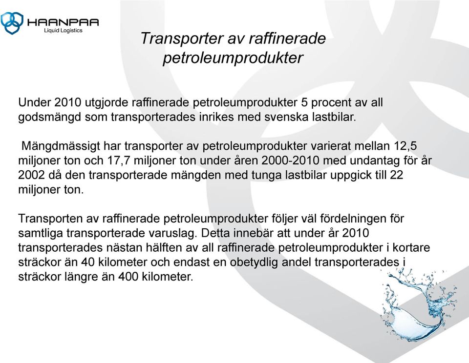 med tunga lastbilar uppgick till 22 miljoner ton. Transporten av raffinerade petroleumprodukter följer väl fördelningen för samtliga transporterade varuslag.