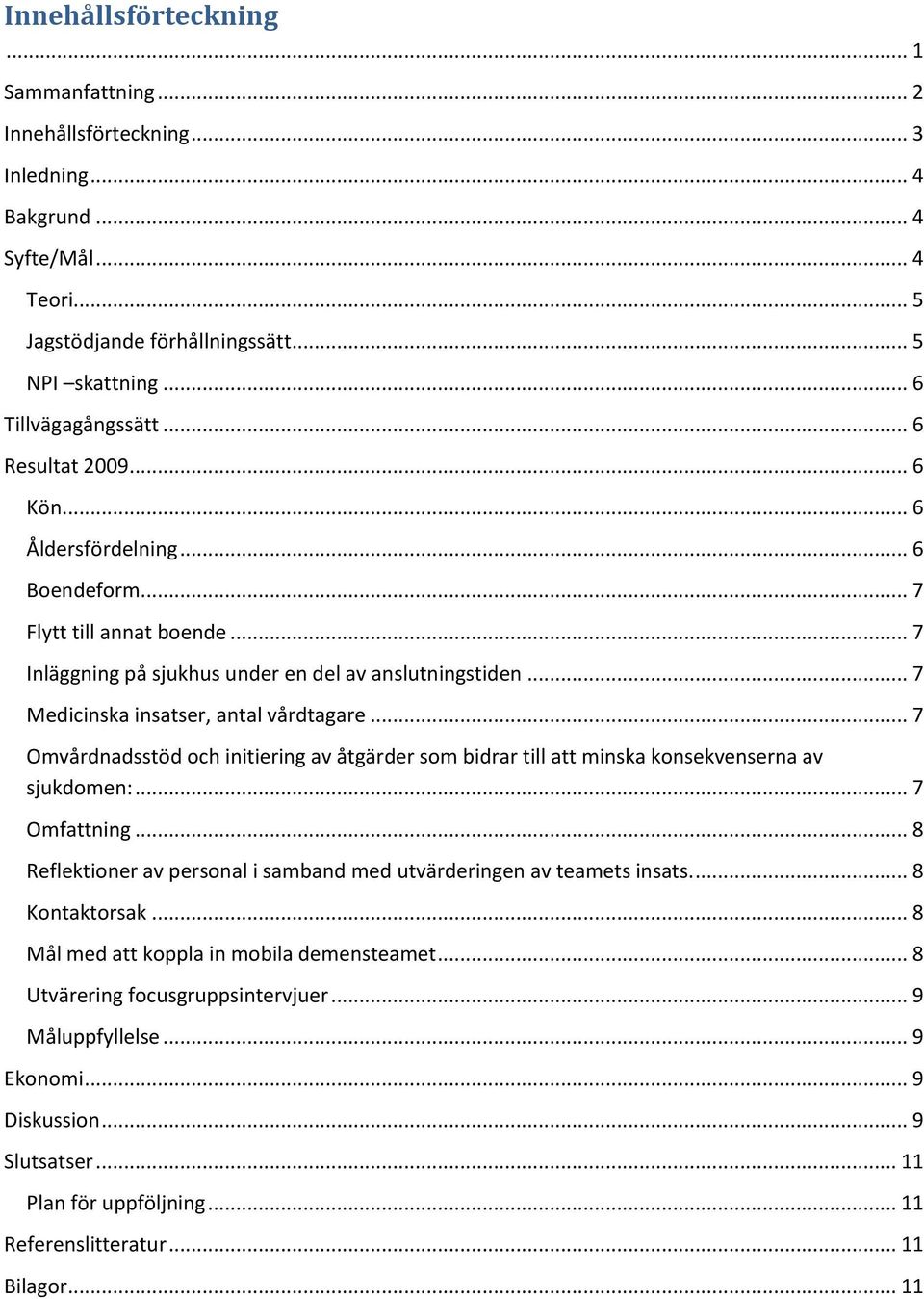 .. 7 Omvårdnadsstöd och initiering av åtgärder som bidrar till att minska konsekvenserna av sjukdomen:... 7 Omfattning... 8 Reflektioner av personal i samband med utvärderingen av teamets insats.