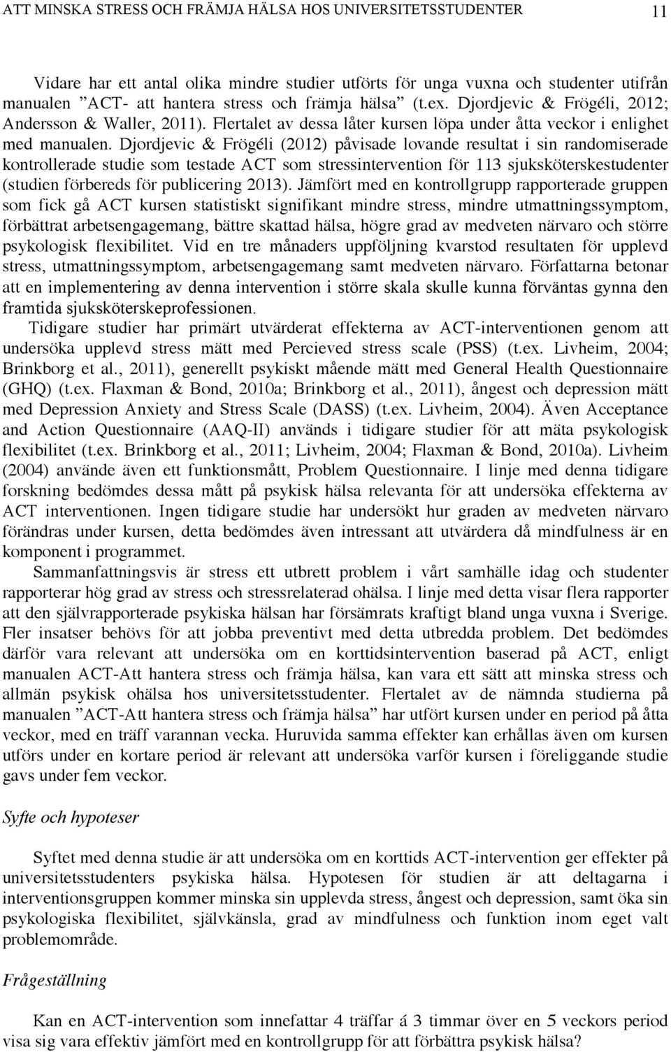 Djordjevic & Frögéli (2012) påvisade lovande resultat i sin randomiserade kontrollerade studie som testade ACT som stressintervention för 113 sjuksköterskestudenter (studien förbereds för publicering